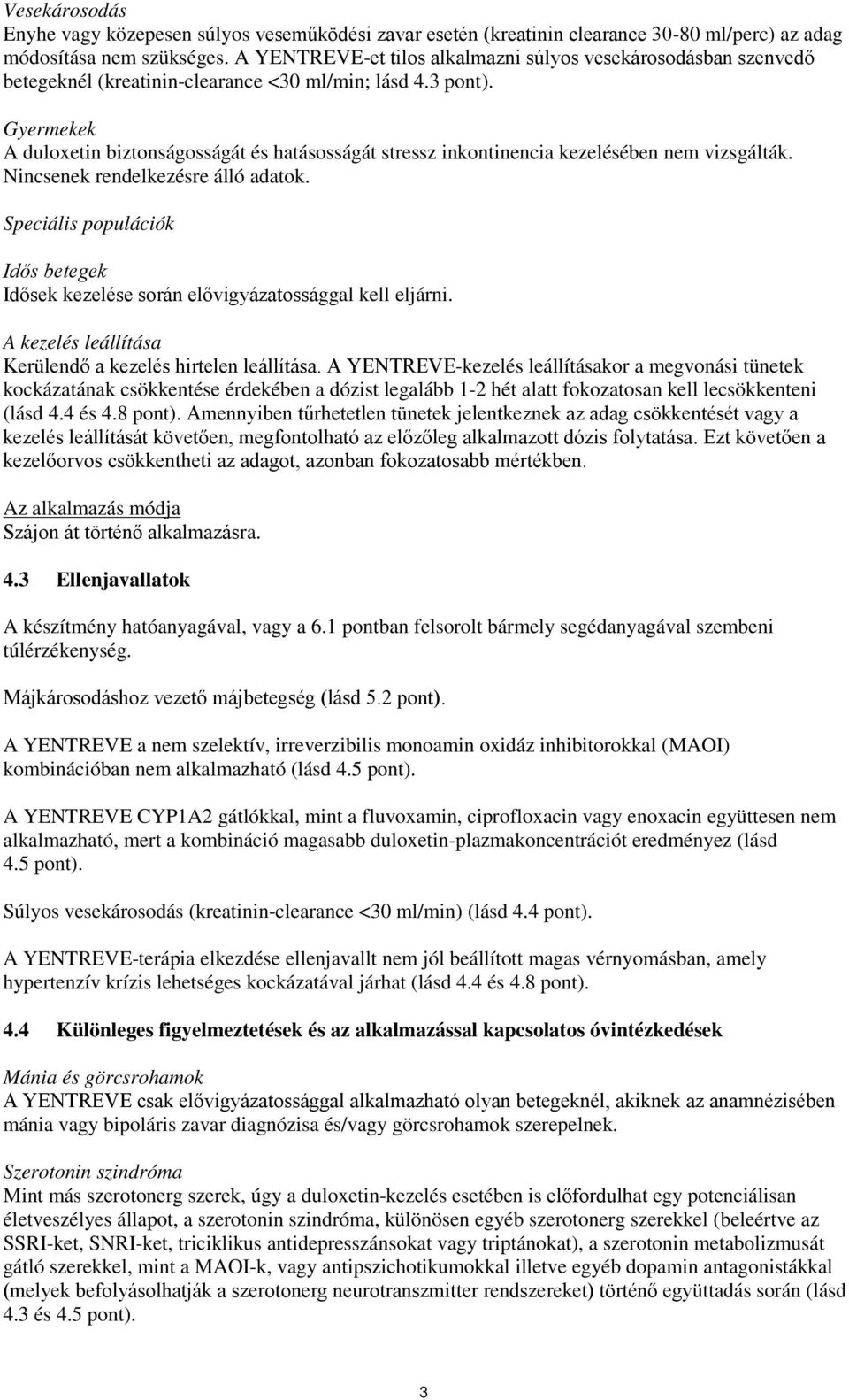 Gyermekek A duloxetin biztonságosságát és hatásosságát stressz inkontinencia kezelésében nem vizsgálták. Nincsenek rendelkezésre álló adatok.