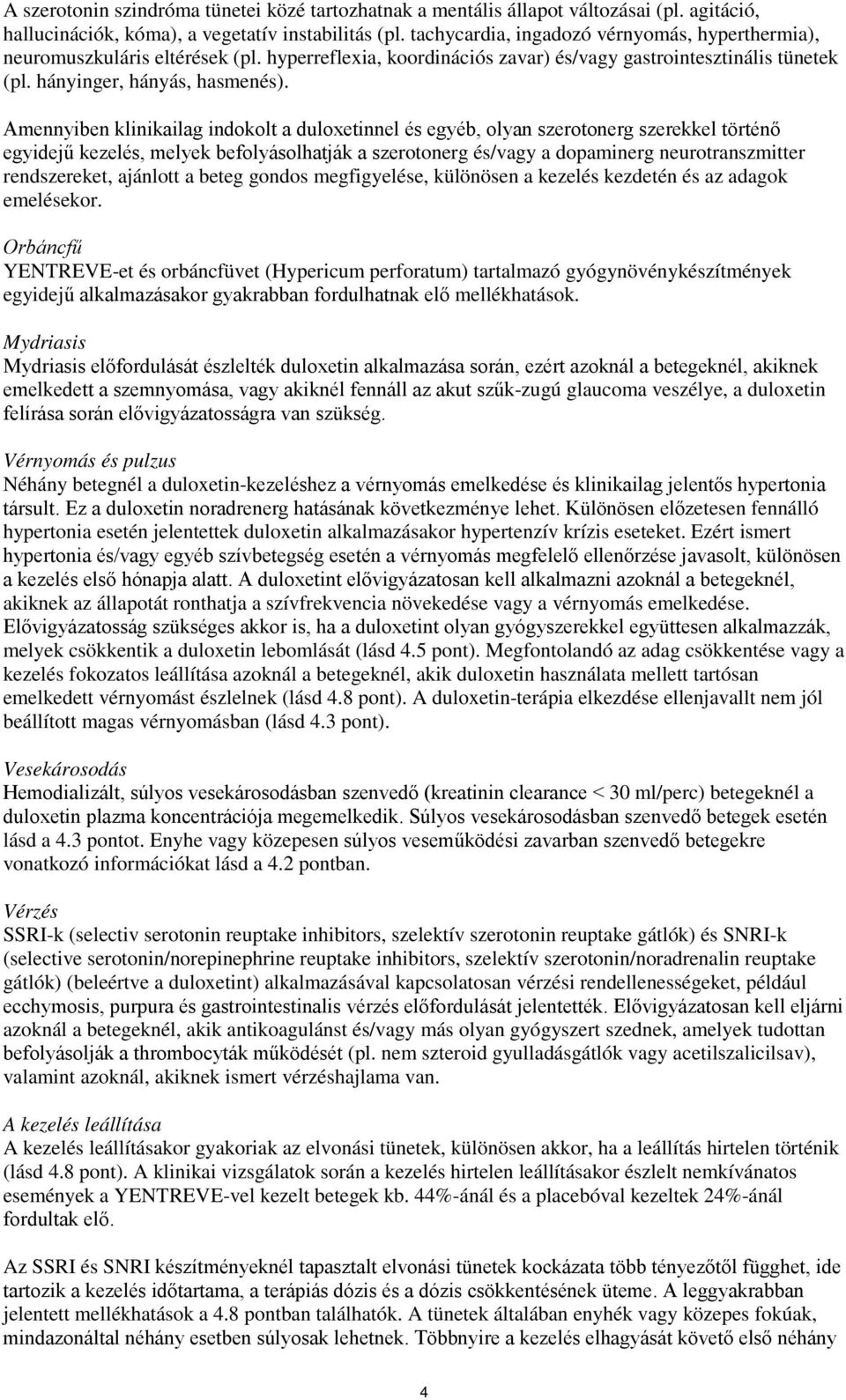 Amennyiben klinikailag indokolt a duloxetinnel és egyéb, olyan szerotonerg szerekkel történő egyidejű kezelés, melyek befolyásolhatják a szerotonerg és/vagy a dopaminerg neurotranszmitter