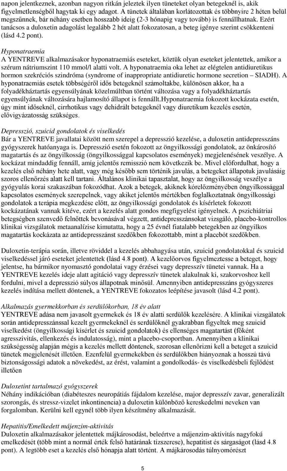 Ezért tanácsos a duloxetin adagolást legalább 2 hét alatt fokozatosan, a beteg igénye szerint csökkenteni (lásd 4.2 pont).