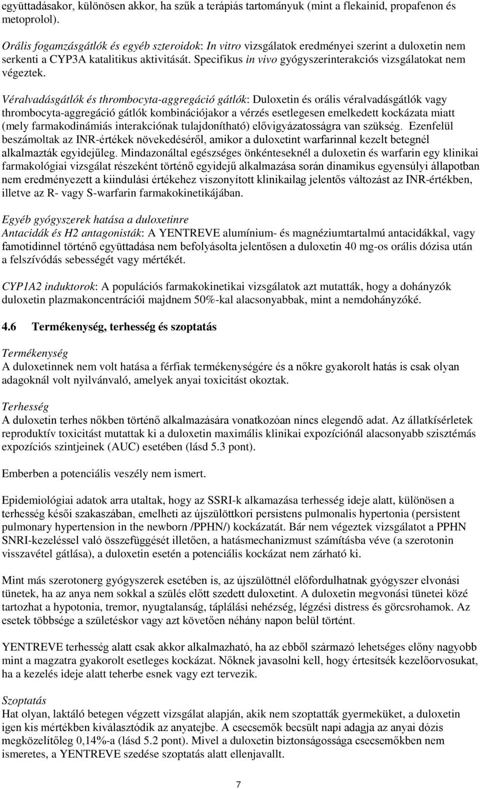 Specifikus in vivo gyógyszerinterakciós vizsgálatokat nem végeztek.