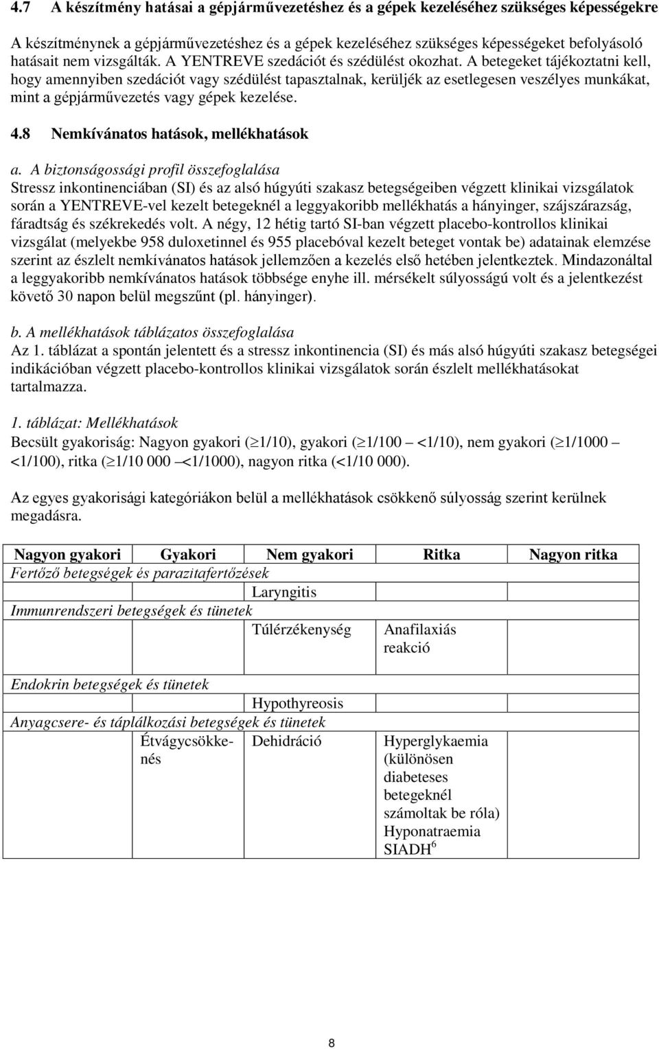 A betegeket tájékoztatni kell, hogy amennyiben szedációt vagy szédülést tapasztalnak, kerüljék az esetlegesen veszélyes munkákat, mint a gépjárművezetés vagy gépek kezelése. 4.