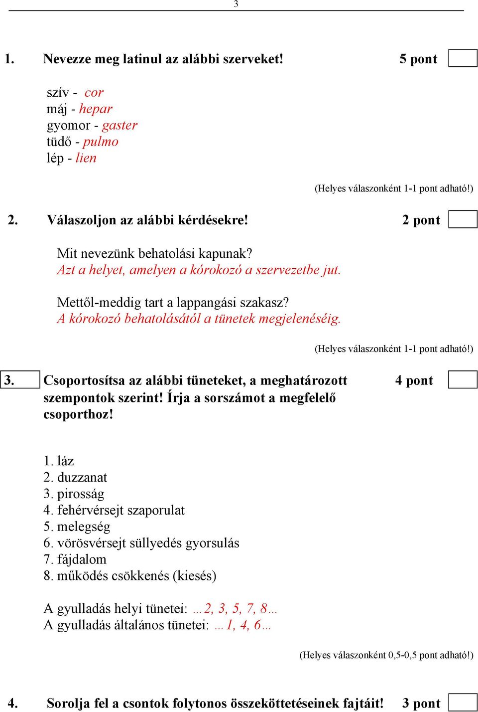 Csoportosítsa az alábbi tüneteket, a meghatározott 4 pont szempontok szerint! Írja a sorszámot a megfelelő csoporthoz! 1. láz 2. duzzanat 3. pirosság 4. fehérvérsejt szaporulat 5. melegség 6.