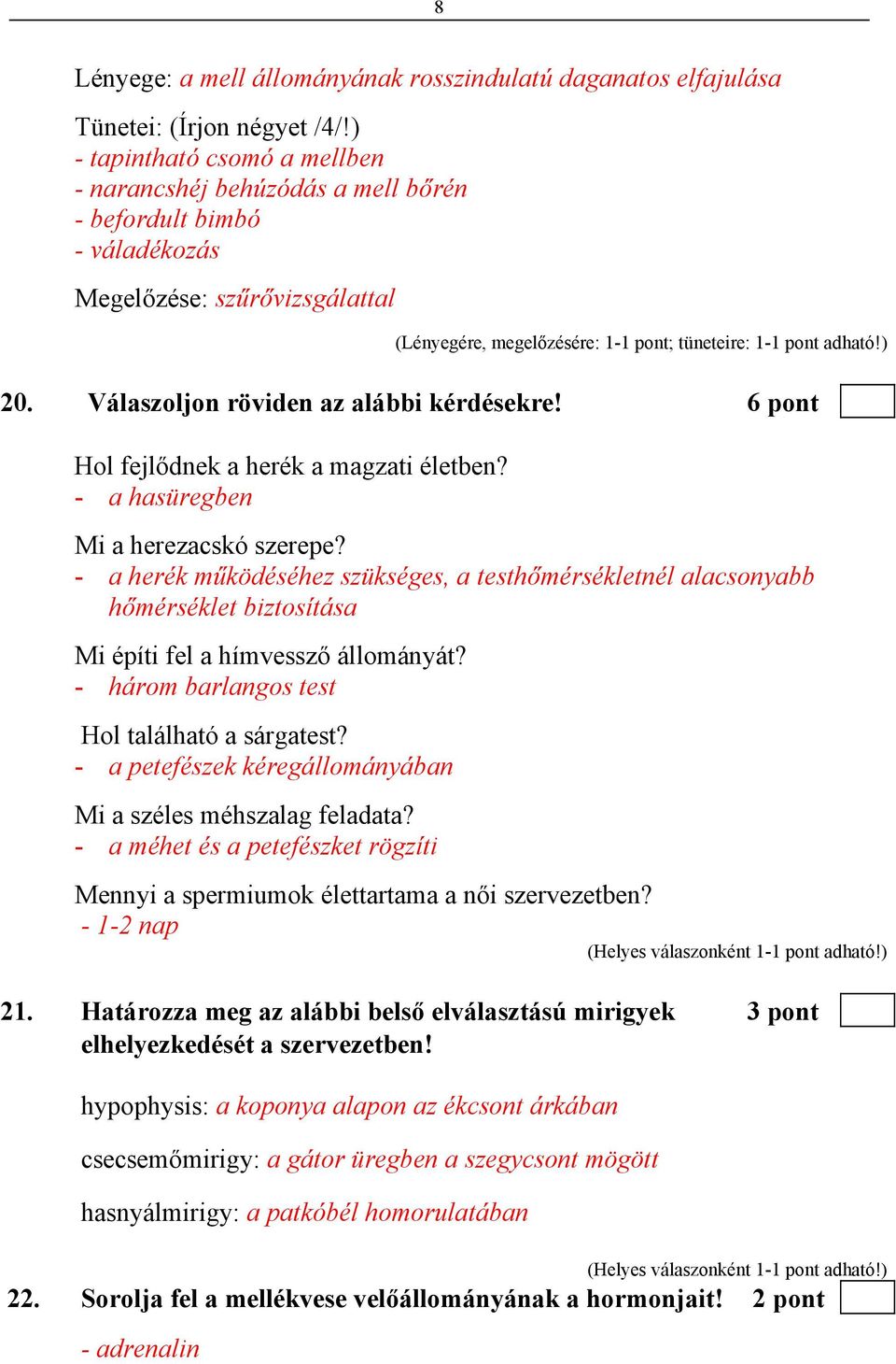 Válaszoljon röviden az alábbi kérdésekre! 6 pont Hol fejlődnek a herék a magzati életben? - a hasüregben Mi a herezacskó szerepe?