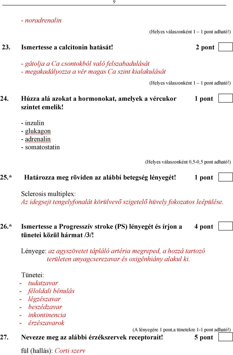 * Határozza meg röviden az alábbi betegség lényegét! 1 pont Sclerosis multiplex: Az idegsejt tengelyfonalát körülvevő szigetelő hüvely fokozatos leépülése. 26.