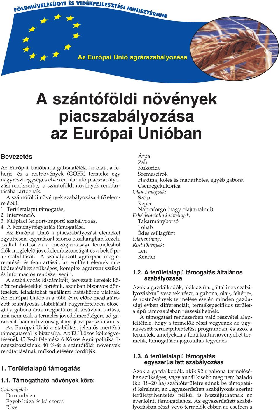 A szántóföldi növények szabályozása 4 fõ elemre épül: 1. Területalapú támogatás, 2. Intervenció, 3. Külpiaci (exportimport) szabályozás, 4. A keményítõgyártás támogatása.