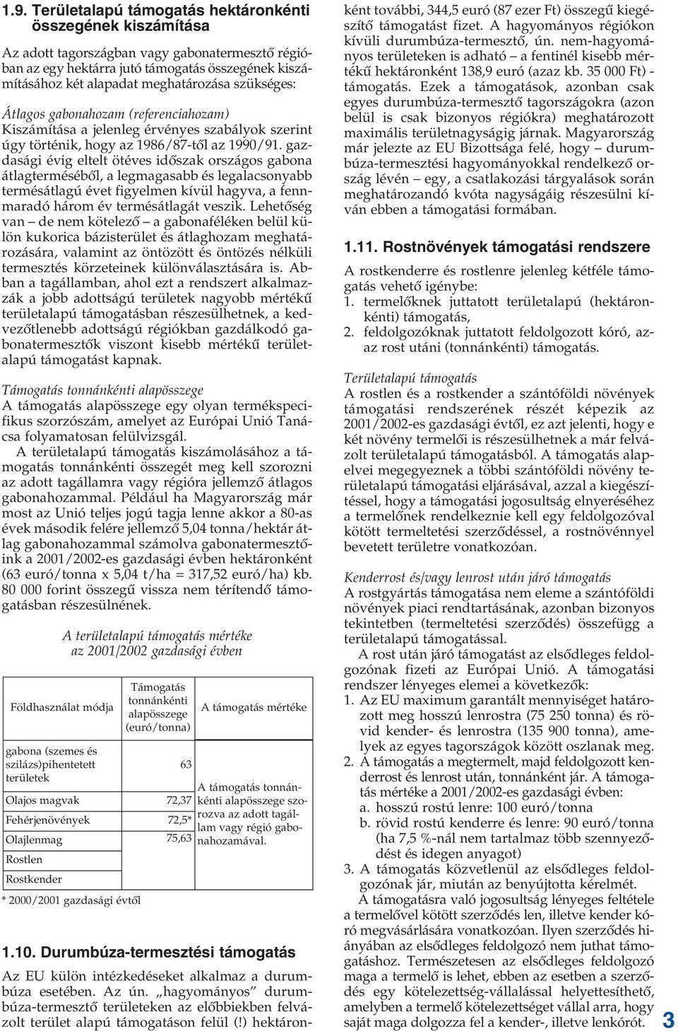 gazdasági évig eltelt ötéves idõszak országos gabona átlagtermésébõl, a legmagasabb és legalacsonyabb termésátlagú évet figyelmen kívül hagyva, a fennmaradó három év termésátlagát veszik.