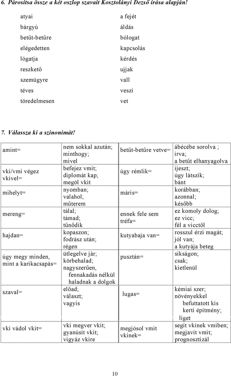 amint= vki/vmi végez vkivel= mihelyt= mereng= hajdan= úgy megy minden, mint a karikacsapás= szaval= vki vádol vkit= nem sokkal azután; minthogy; mivel befejez vmit; diplomát kap; megöl vkit nyomban;