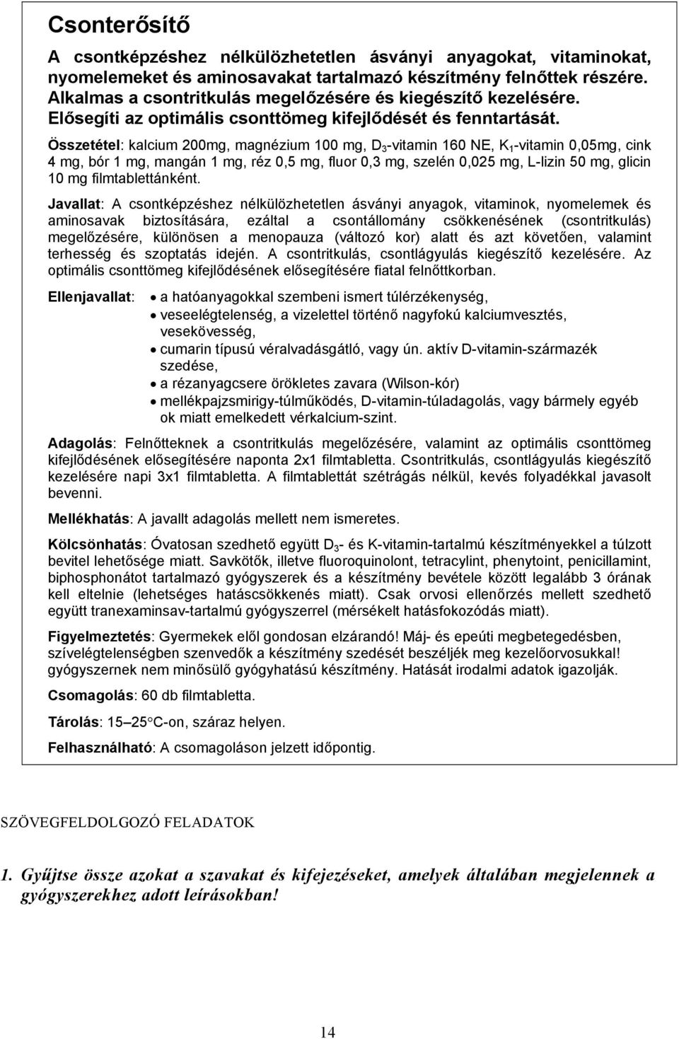 Összetétel: kalcium 200mg, magnézium 100 mg, D 3 -vitamin 160 NE, K 1 -vitamin 0,05mg, cink 4 mg, bór 1 mg, mangán 1 mg, réz 0,5 mg, fluor 0,3 mg, szelén 0,025 mg, L-lizin 50 mg, glicin 10 mg