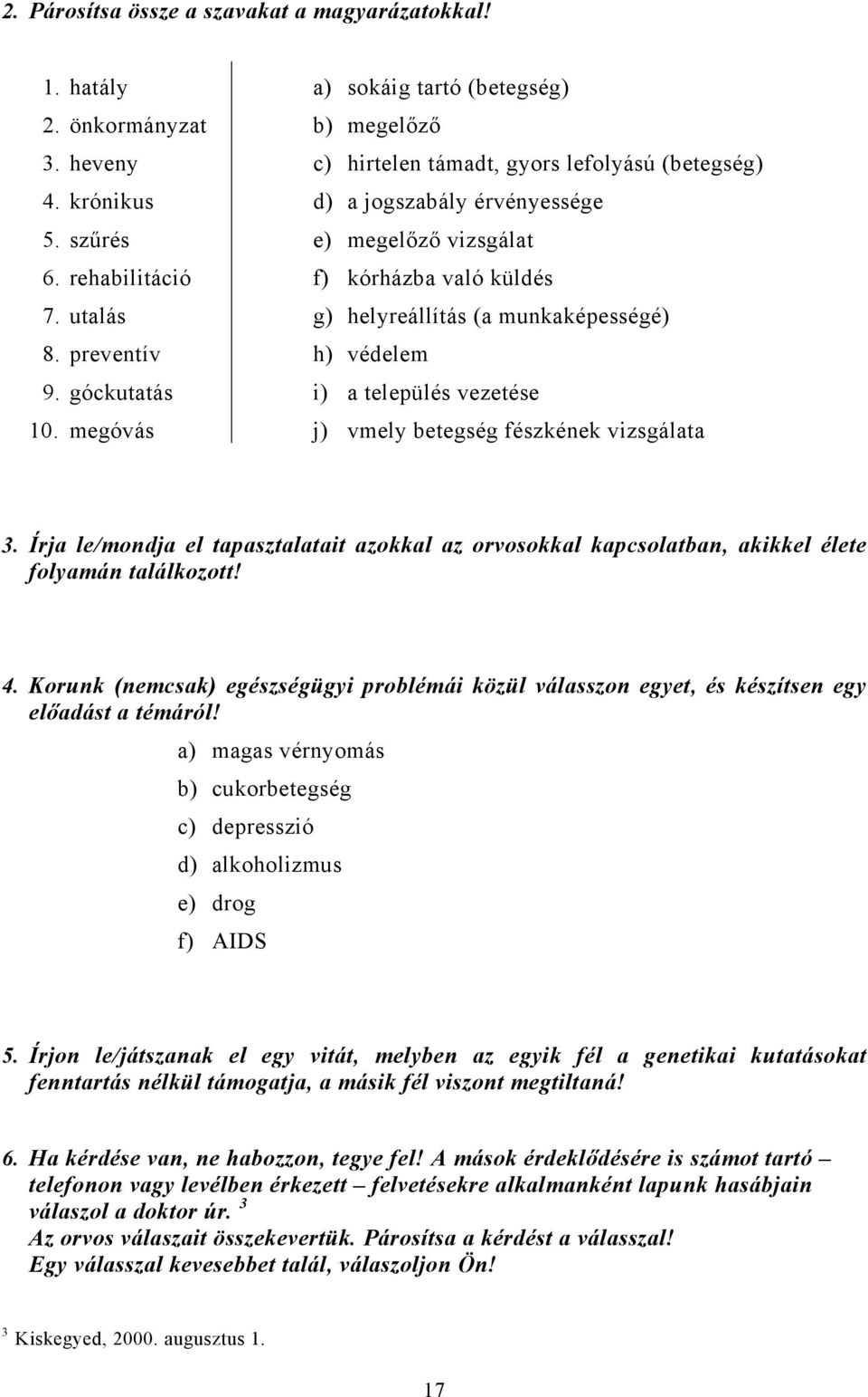 munkaképességé) h) védelem i) a település vezetése j) vmely betegség fészkének vizsgálata 3. Írja le/mondja el tapasztalatait azokkal az orvosokkal kapcsolatban, akikkel élete folyamán találkozott! 4.