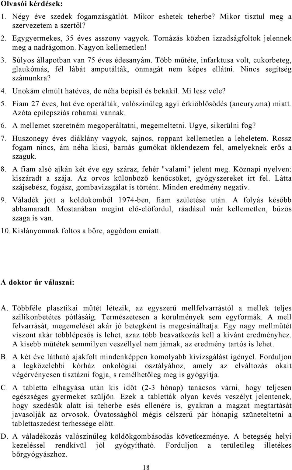 Több műtéte, infarktusa volt, cukorbeteg, glaukómás, fél lábát amputálták, önmagát nem képes ellátni. Nincs segítség számunkra? 4. Unokám elmúlt hatéves, de néha bepisil és bekakil. Mi lesz vele? 5.