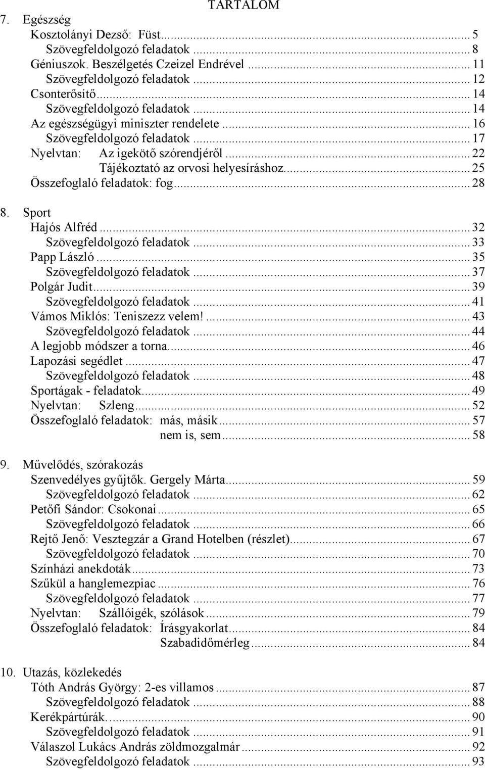 .. 25 Összefoglaló feladatok: fog... 28 8. Sport Hajós Alfréd... 32 Szövegfeldolgozó feladatok... 33 Papp László... 35 Szövegfeldolgozó feladatok... 37 Polgár Judit... 39 Szövegfeldolgozó feladatok.