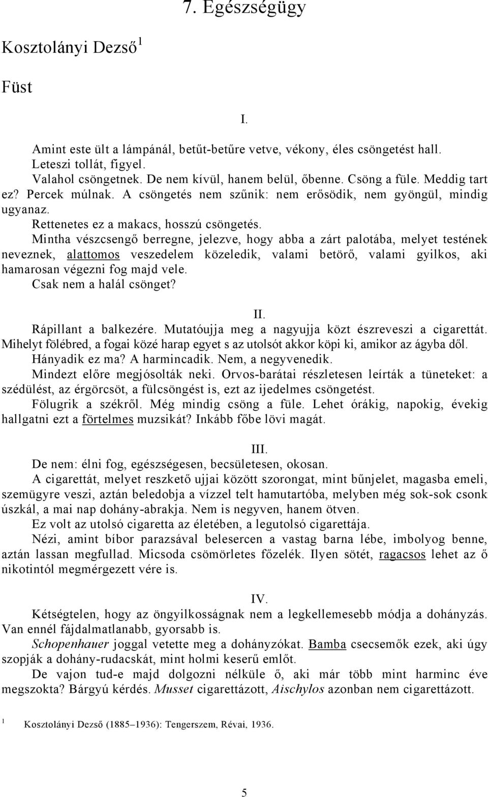 Mintha vészcsengő berregne, jelezve, hogy abba a zárt palotába, melyet testének neveznek, alattomos veszedelem közeledik, valami betörő, valami gyilkos, aki hamarosan végezni fog majd vele.