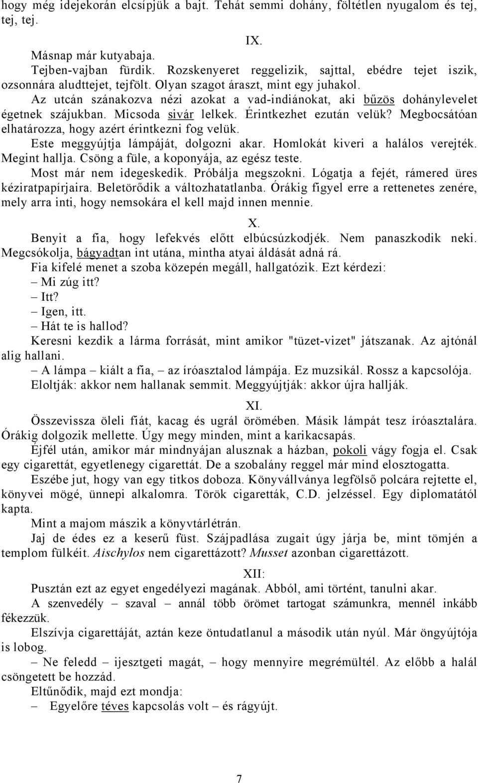 Az utcán szánakozva nézi azokat a vad-indiánokat, aki bűzös dohánylevelet égetnek szájukban. Micsoda sivár lelkek. Érintkezhet ezután velük? Megbocsátóan elhatározza, hogy azért érintkezni fog velük.