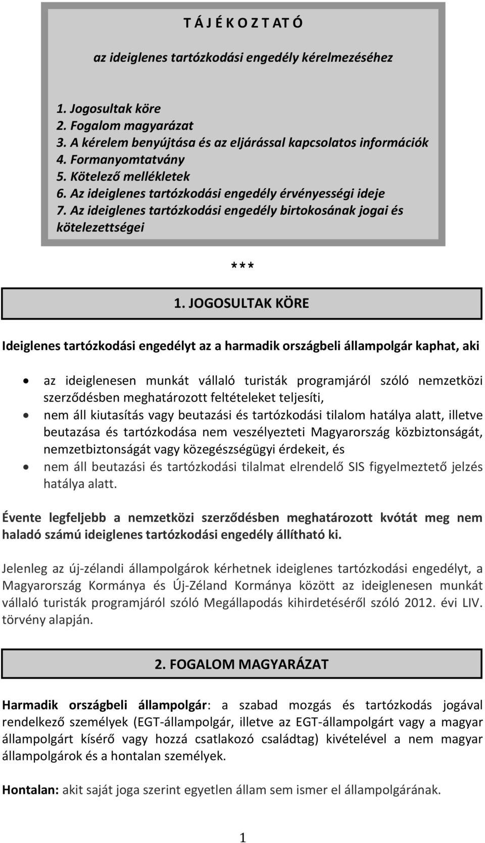 JOGOSULTAK KÖRE Ideiglenes tartózkodási engedélyt az a harmadik országbeli állampolgár kaphat, aki az ideiglenesen munkát vállaló turisták programjáról szóló nemzetközi szerződésben meghatározott