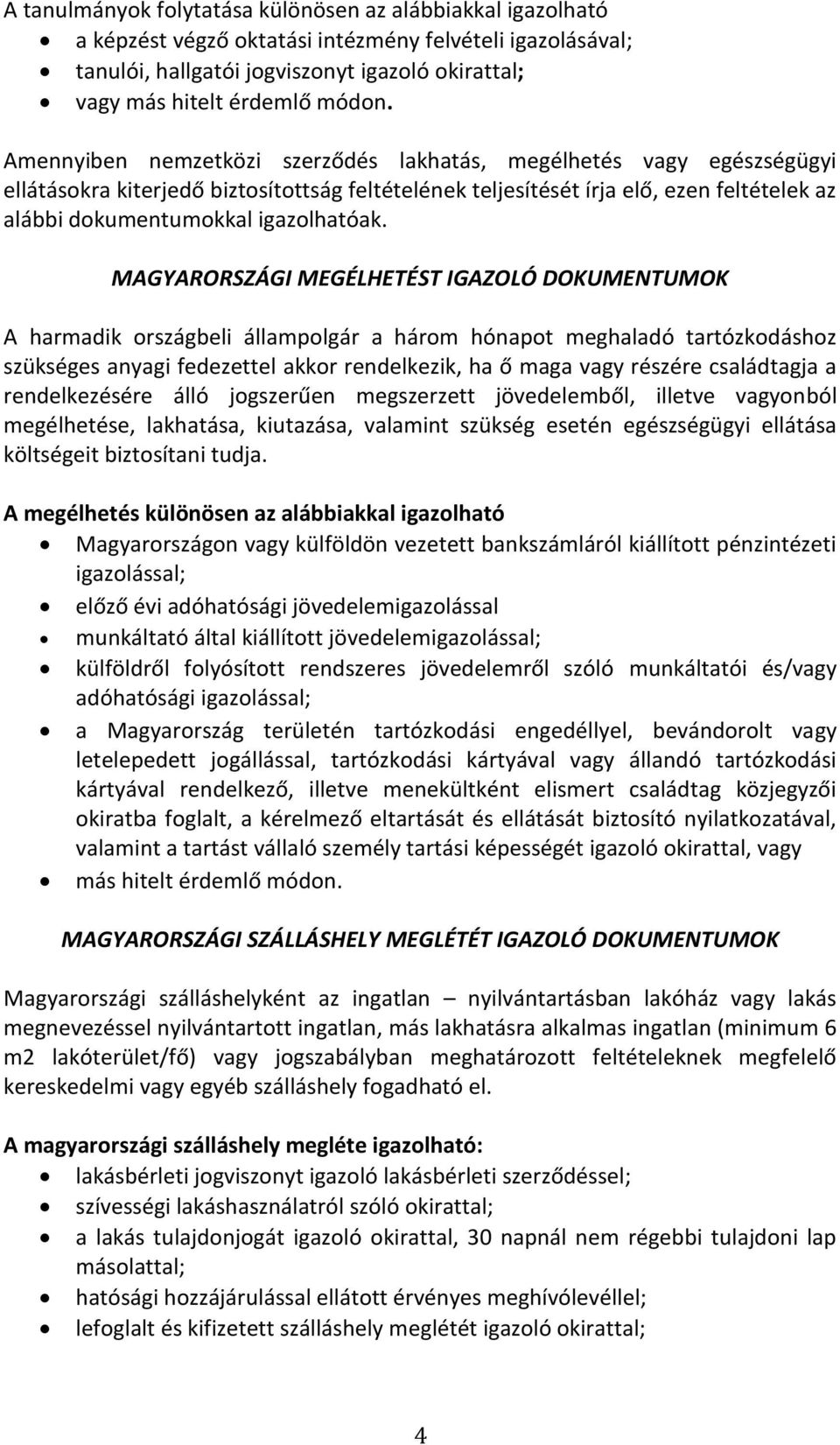 MAGYARORSZÁGI MEGÉLHETÉST IGAZOLÓ DOKUMENTUMOK A harmadik országbeli állampolgár a három hónapot meghaladó tartózkodáshoz szükséges anyagi fedezettel akkor rendelkezik, ha ő maga vagy részére