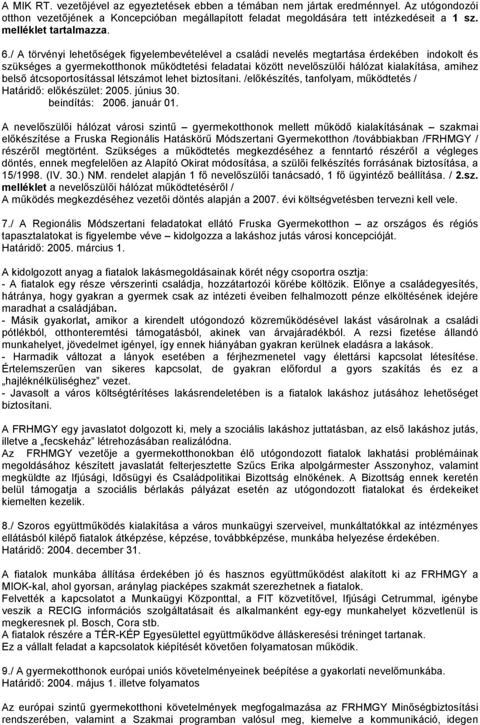 / A törvényi lehetőségek figyelembevételével a családi nevelés megtartása érdekében indokolt és szükséges a gyermekotthonok működtetési feladatai között nevelőszülői hálózat kialakítása, amihez belső