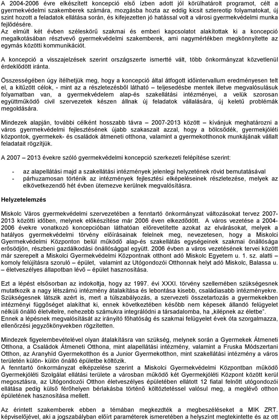 Az elmúlt két évben széleskörű szakmai és emberi kapcsolatot alakítottak ki a koncepció megalkotásában résztvevő gyermekvédelmi szakemberek, ami nagymértékben megkönnyítette az egymás közötti