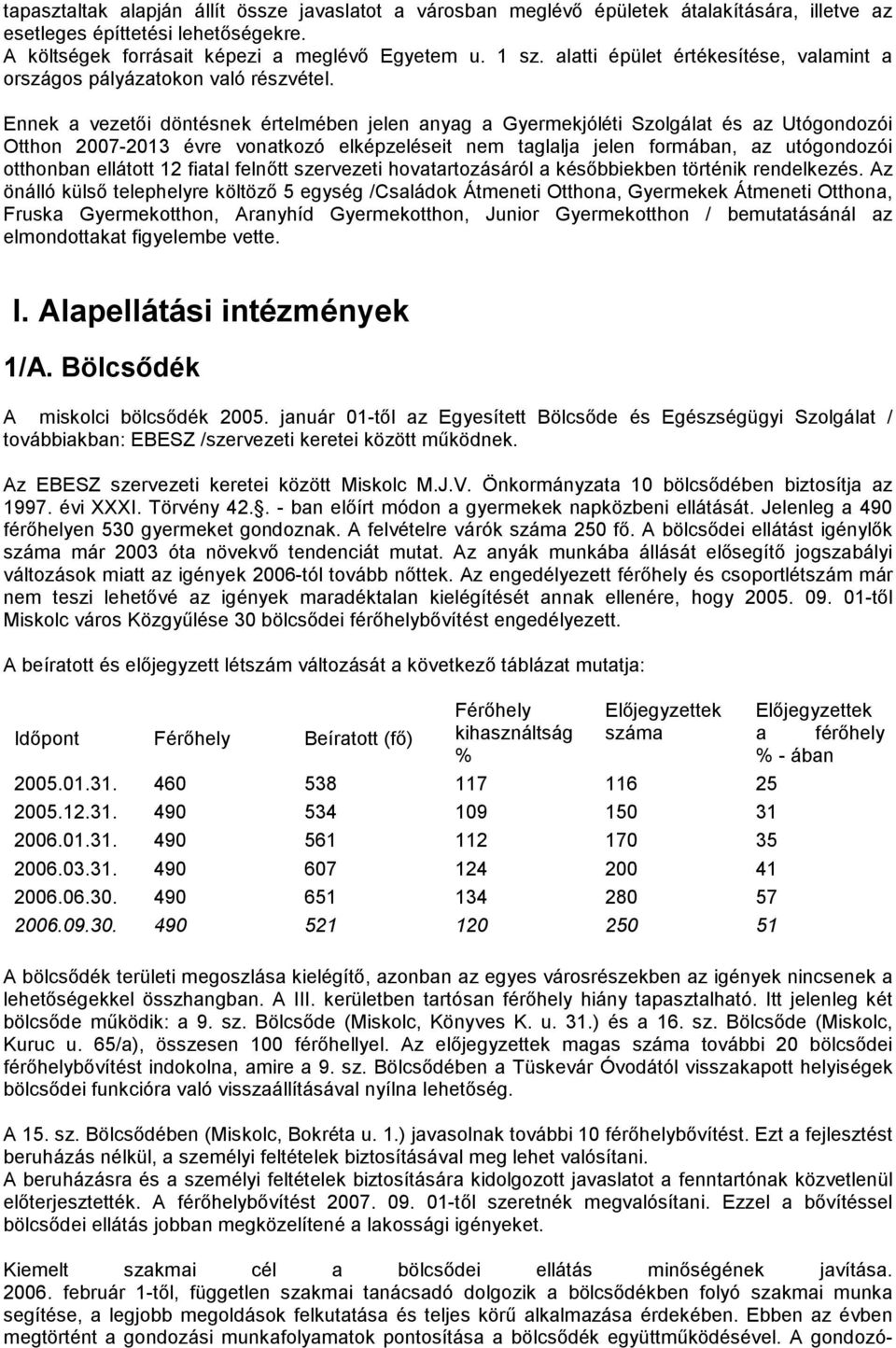 Ennek a vezetői döntésnek értelmében jelen anyag a Gyermekjóléti Szolgálat és az Utógondozói Otthon 2007-2013 évre vonatkozó elképzeléseit nem taglalja jelen formában, az utógondozói otthonban