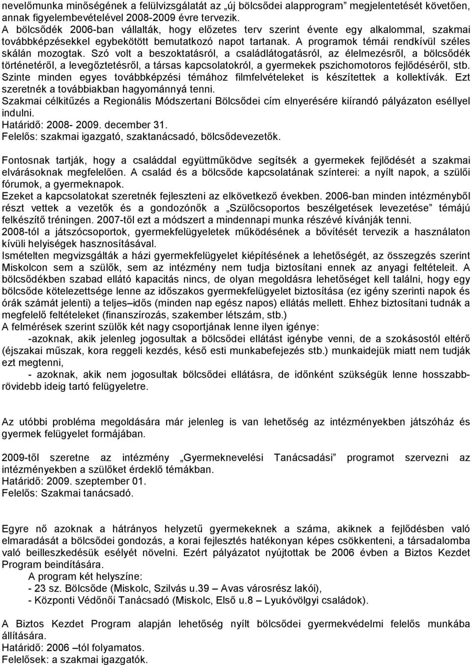 Szó volt a beszoktatásról, a családlátogatásról, az élelmezésről, a bölcsődék történetéről, a levegőztetésről, a társas kapcsolatokról, a gyermekek pszichomotoros fejlődéséről, stb.