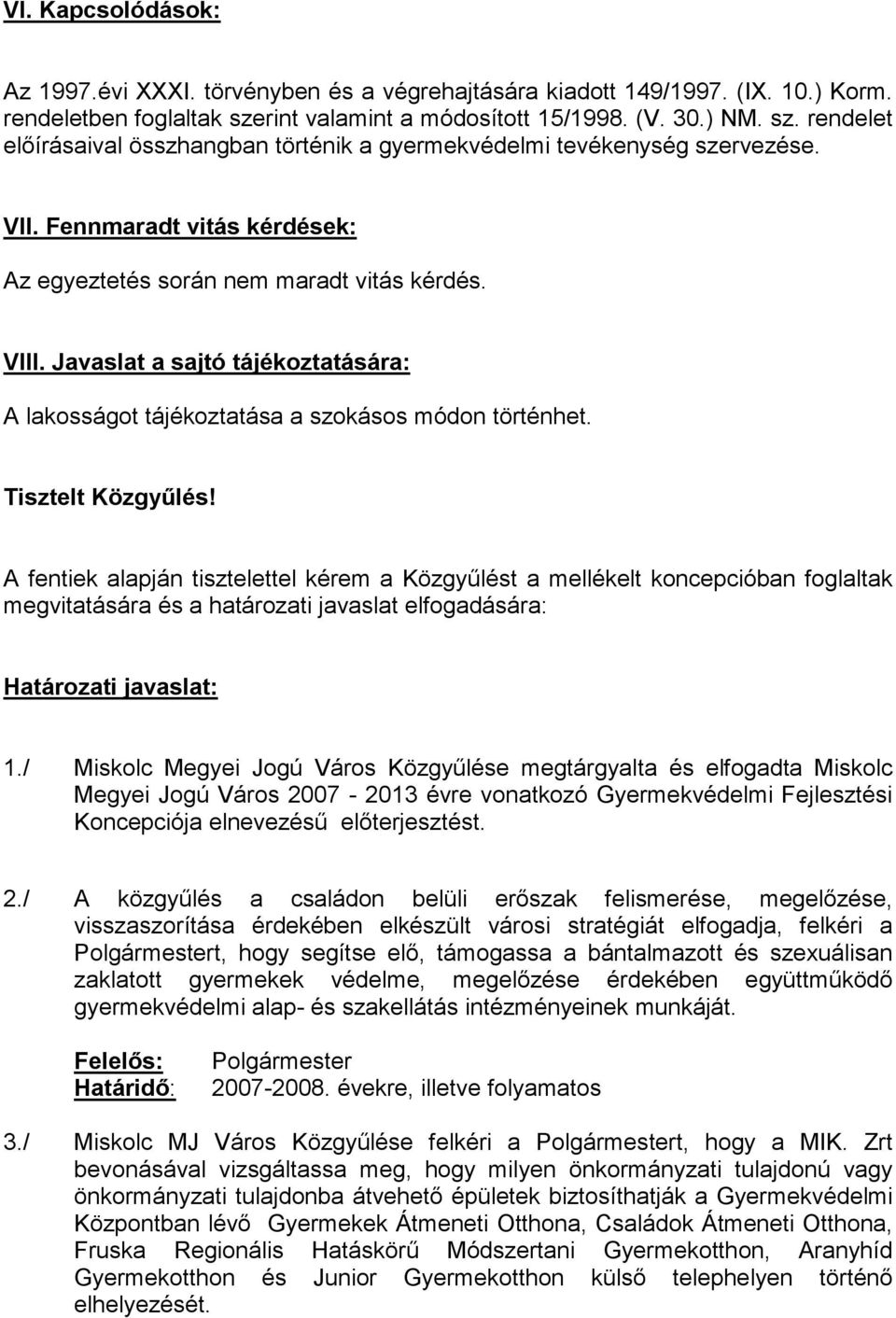 Fennmaradt vitás kérdések: Az egyeztetés során nem maradt vitás kérdés. VIII. Javaslat a sajtó tájékoztatására: A lakosságot tájékoztatása a szokásos módon történhet. Tisztelt Közgyűlés!