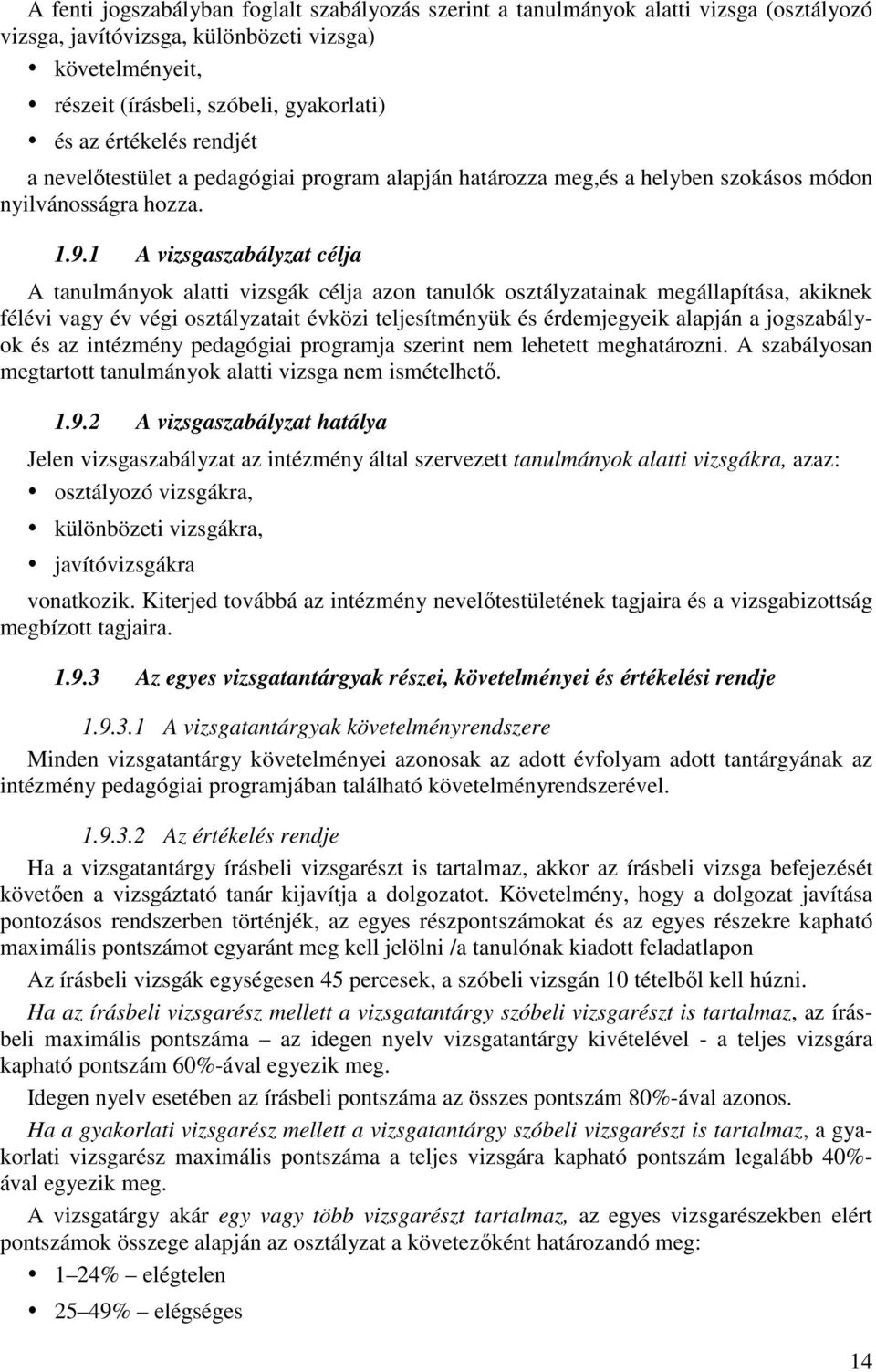 1 A vizsgaszabályzat célja A tanulmányok alatti vizsgák célja azon tanulók osztályzatainak megállapítása, akiknek félévi vagy év végi osztályzatait évközi teljesítményük és érdemjegyeik alapján a