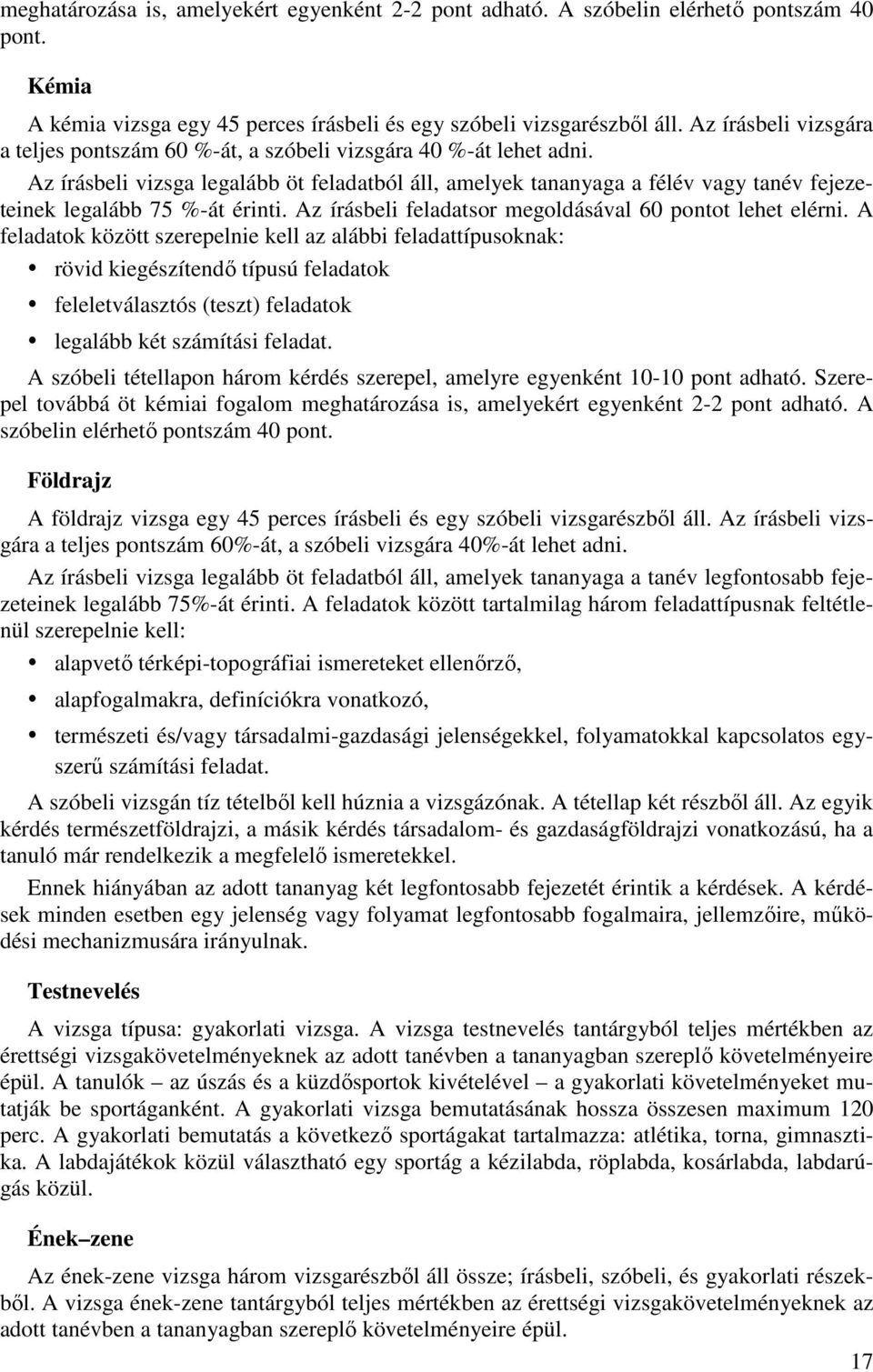 Az írásbeli vizsga legalább öt feladatból áll, amelyek tananyaga a félév vagy tanév fejezeteinek legalább 75 %-át érinti. Az írásbeli feladatsor megoldásával 60 pontot lehet elérni.