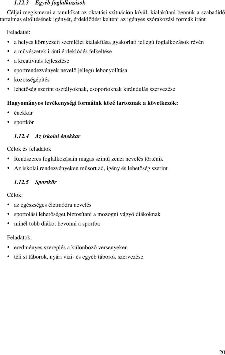 lebonyolítása közösségépítés lehetőség szerint osztályoknak, csoportoknak kirándulás szervezése Hagyományos tevékenységi formáink közé tartoznak a következők: énekkar sportkör 1.12.