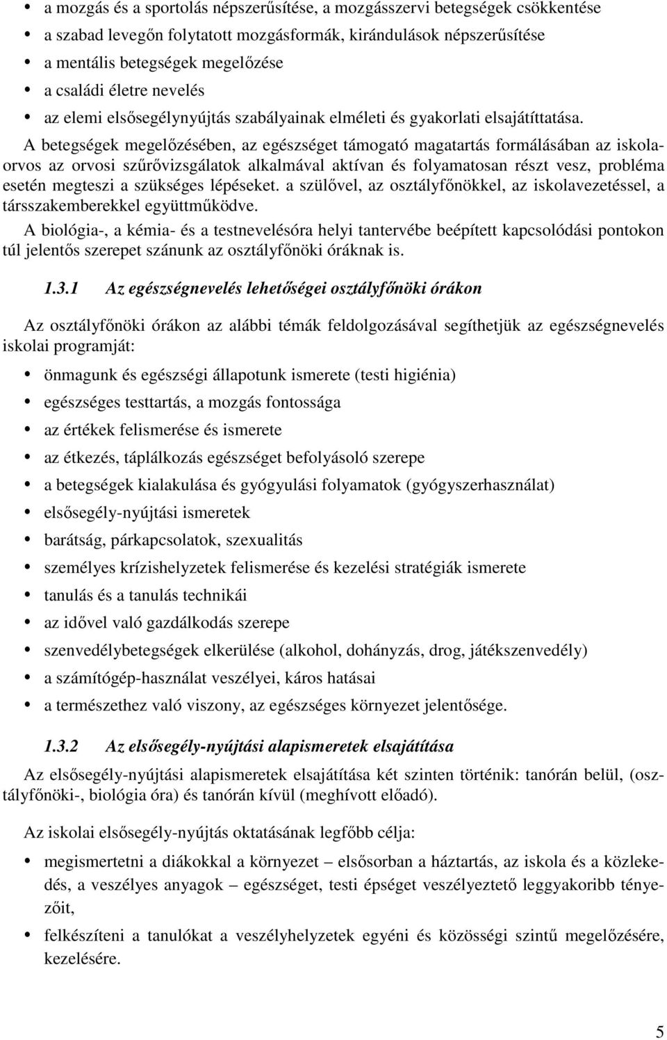 A betegségek megelőzésében, az egészséget támogató magatartás formálásában az iskolaorvos az orvosi szűrővizsgálatok alkalmával aktívan és folyamatosan részt vesz, probléma esetén megteszi a