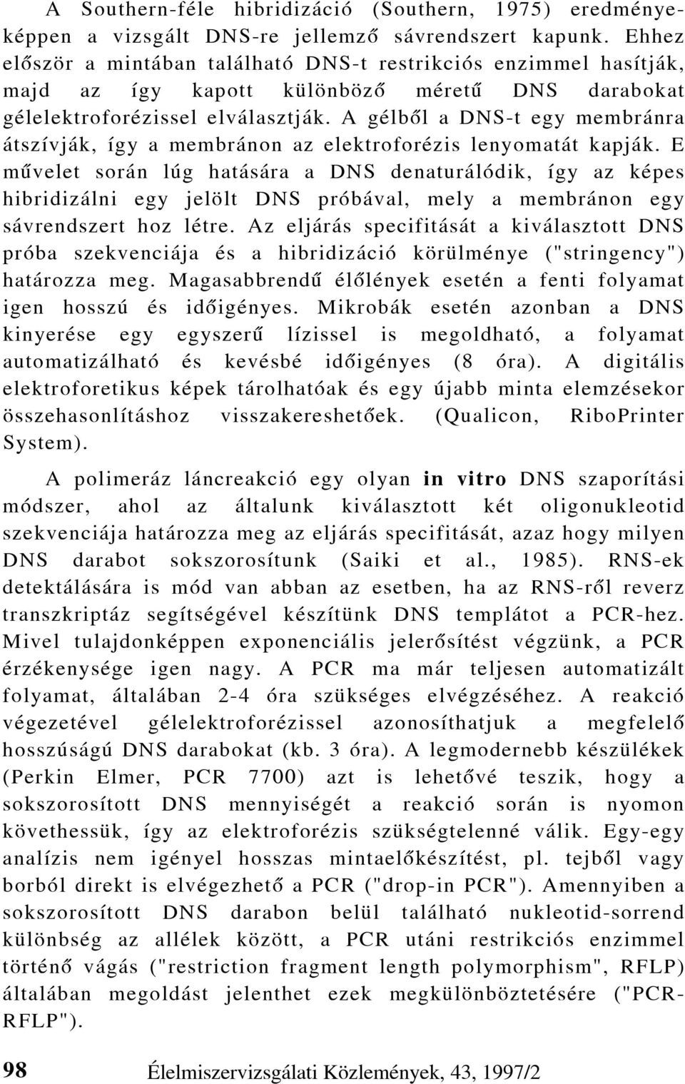 A gélbõl a DNS-t egy membránra átszívják, így a membránon az elektroforézis lenyomatát kapják.