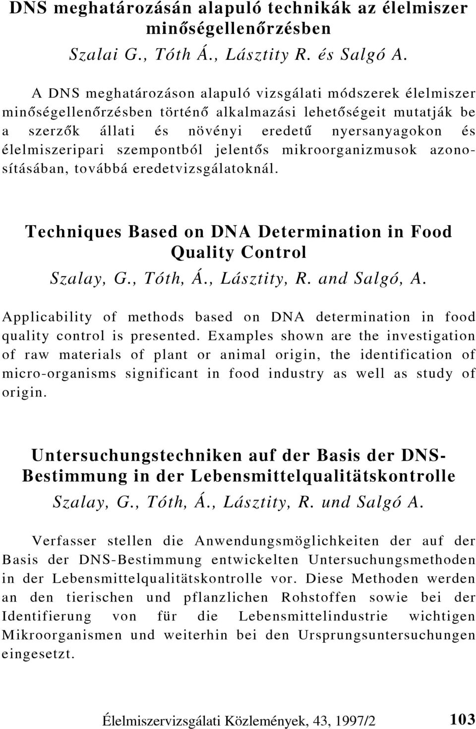 szempontból jelentõs mikroorganizmusok azonosításában, továbbá eredetvizsgálatoknál. Techniques Based on DNA Determination in Food Quality Control Szalay, G., Tóth, Á., Lásztity, R. and Salgó, A.