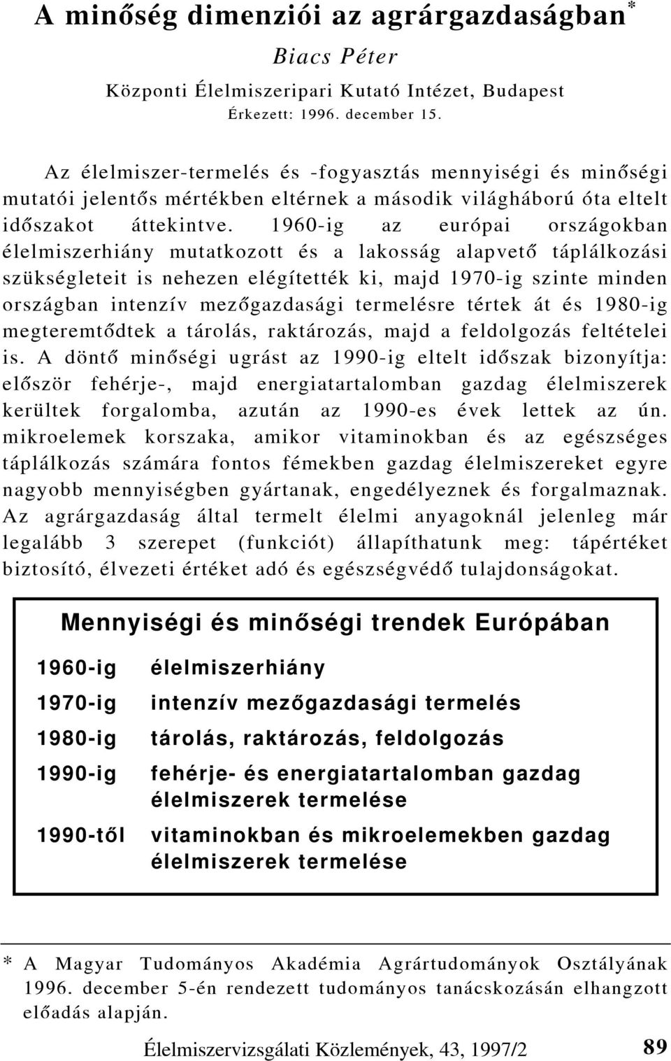 1960-ig az európai országokban élelmiszerhiány mutatkozott és a lakosság alapvetõ táplálkozási szükségleteit is nehezen elégítették ki, majd 1970-ig szinte minden országban intenzív mezõgazdasági