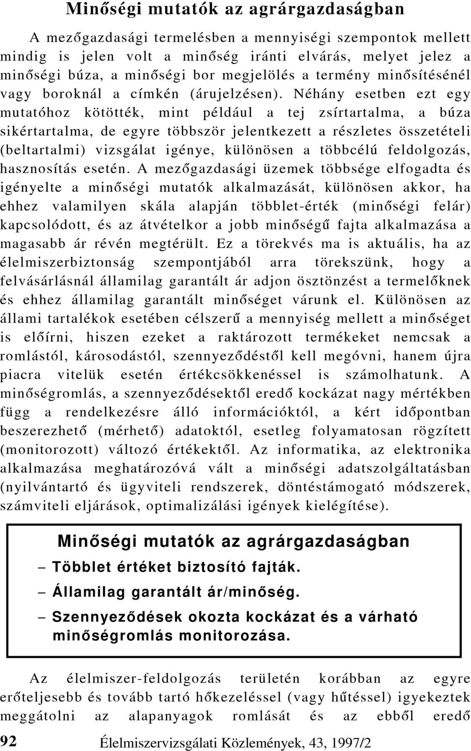 Néhány esetben ezt egy mutatóhoz kötötték, mint például a tej zsírtartalma, a búza sikértartalma, de egyre többször jelentkezett a részletes összetételi (beltartalmi) vizsgálat igénye, különösen a