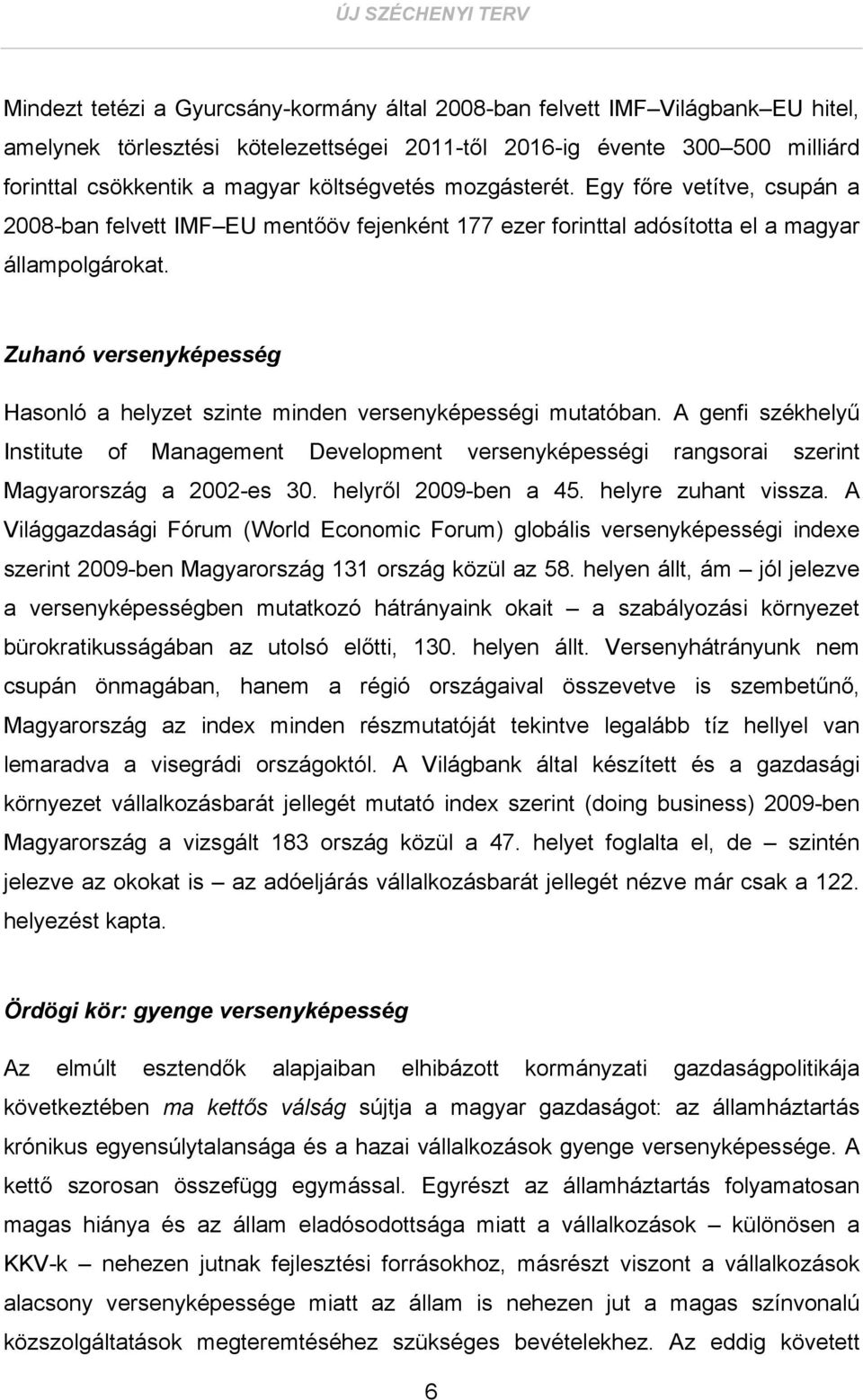 Zuhanó versenyképesség Hasonló a helyzet szinte minden versenyképességi mutatóban. A genfi székhelyű Institute of Management Development versenyképességi rangsorai szerint Magyarország a 2002-es 30.