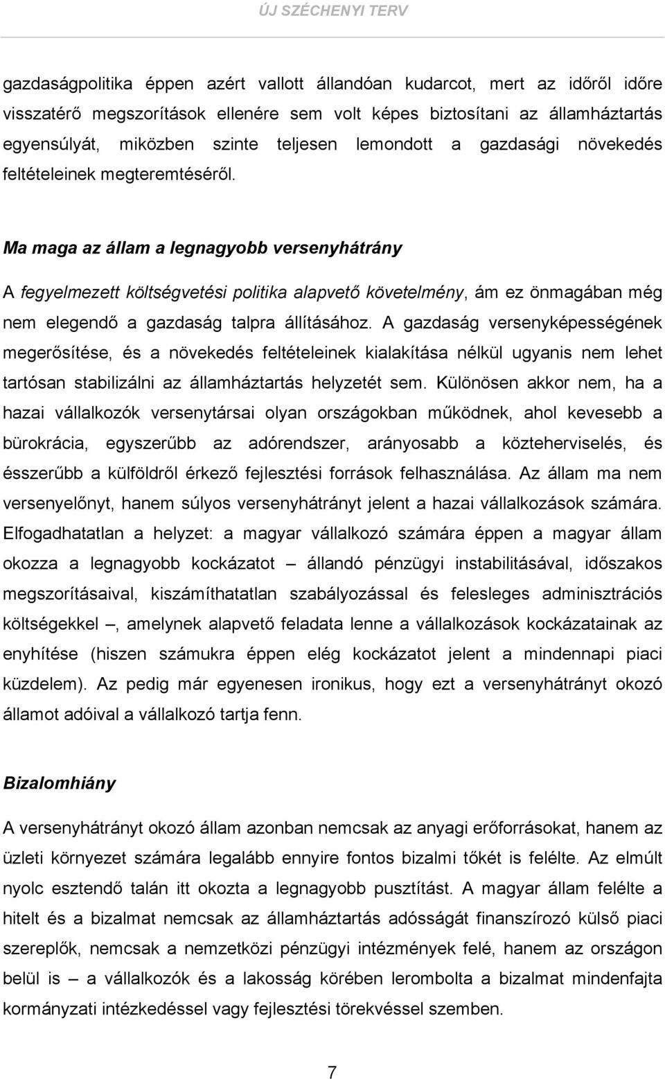 Ma maga az állam a legnagyobb versenyhátrány A fegyelmezett költségvetési politika alapvető követelmény, ám ez önmagában még nem elegendő a gazdaság talpra állításához.