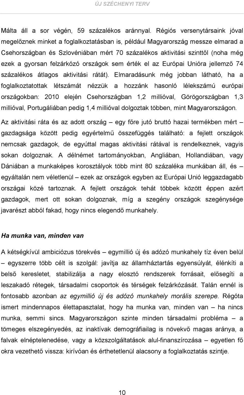 gyorsan felzárkózó országok sem érték el az Európai Unióra jellemző 74 százalékos átlagos aktivitási rátát).