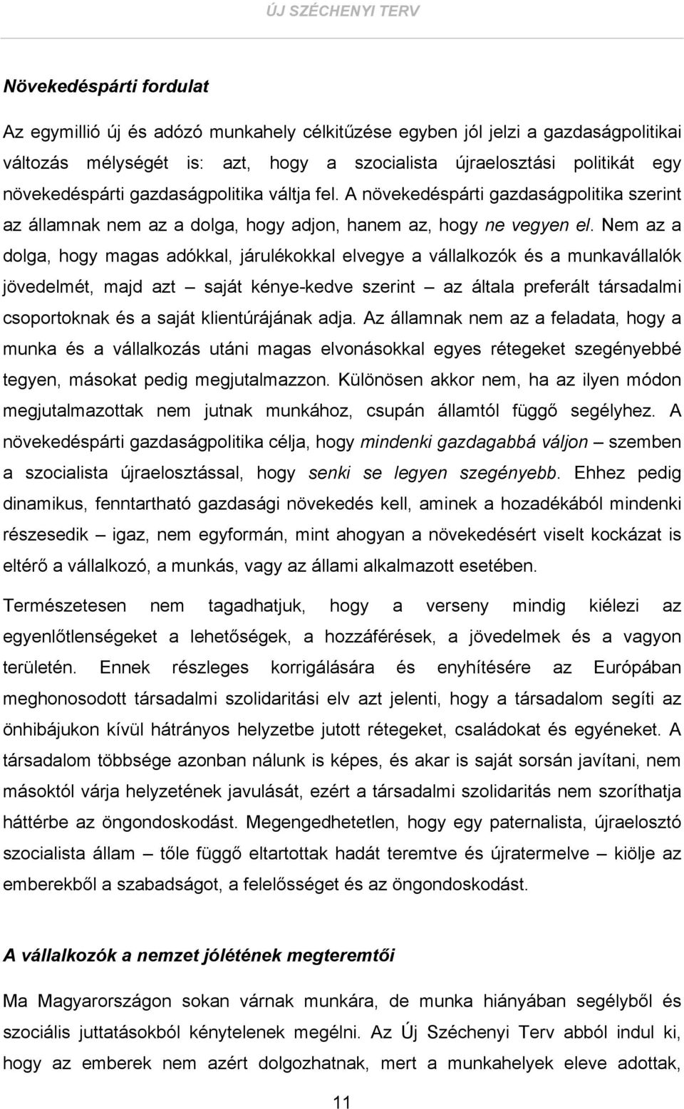 Nem az a dolga, hogy magas adókkal, járulékokkal elvegye a vállalkozók és a munkavállalók jövedelmét, majd azt saját kénye-kedve szerint az általa preferált társadalmi csoportoknak és a saját