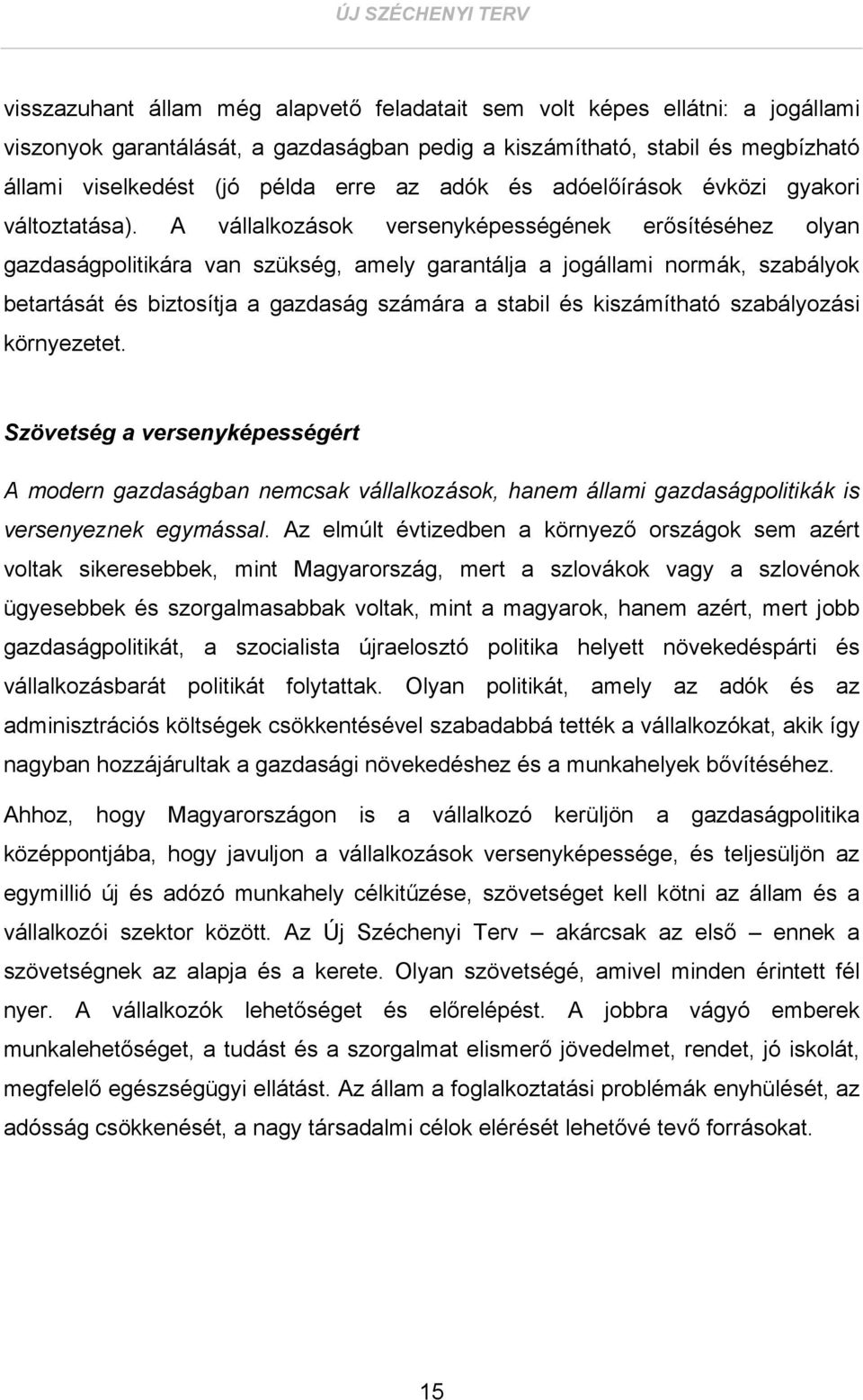 A vállalkozások versenyképességének erősítéséhez olyan gazdaságpolitikára van szükség, amely garantálja a jogállami normák, szabályok betartását és biztosítja a gazdaság számára a stabil és