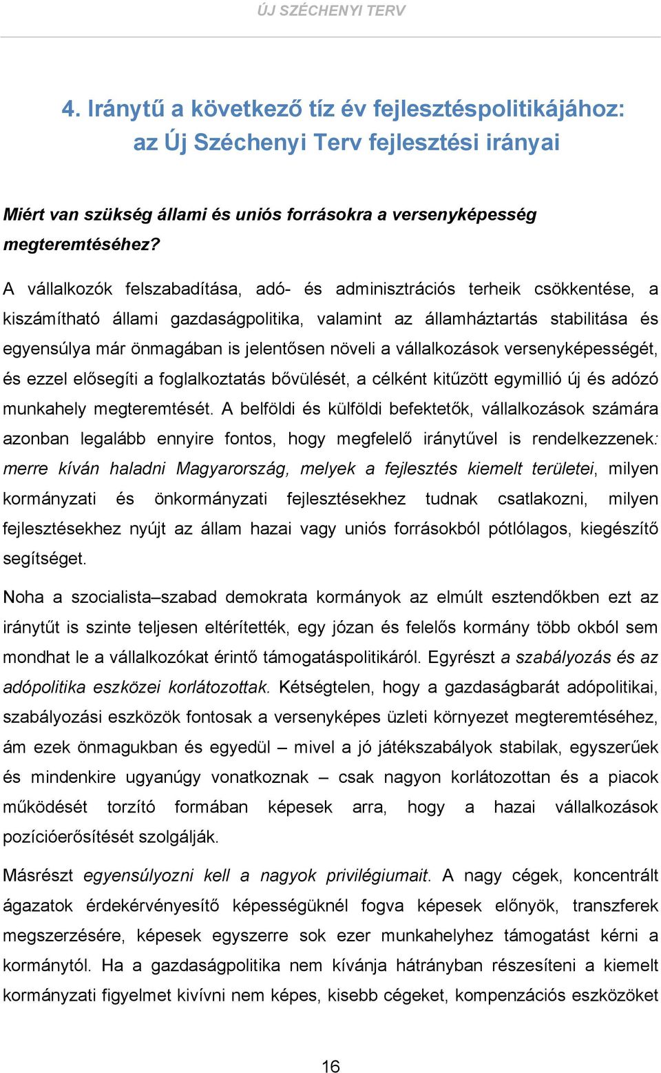 növeli a vállalkozások versenyképességét, és ezzel elősegíti a foglalkoztatás bővülését, a célként kitűzött egymillió új és adózó munkahely megteremtését.