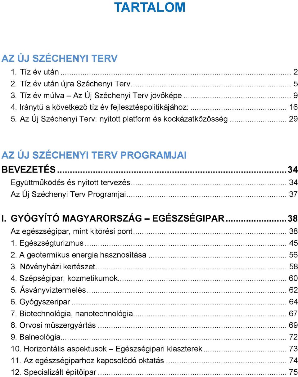 GYÓGYÍTÓ MAGYARORSZÁG EGÉSZSÉGIPAR...38 Az egészségipar, mint kitörési pont... 38 1. Egészségturizmus... 45 2. A geotermikus energia hasznosítása... 56 3. Növényházi kertészet... 58 4.