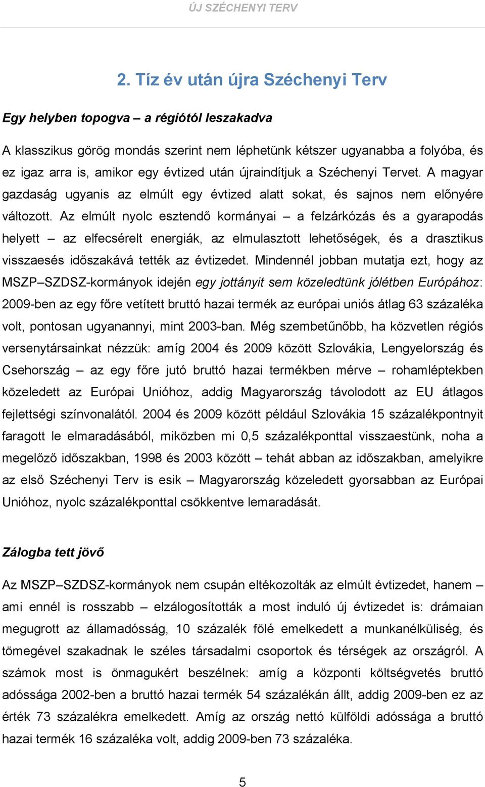 újraindítjuk a Széchenyi Tervet. A magyar gazdaság ugyanis az elmúlt egy évtized alatt sokat, és sajnos nem előnyére változott.