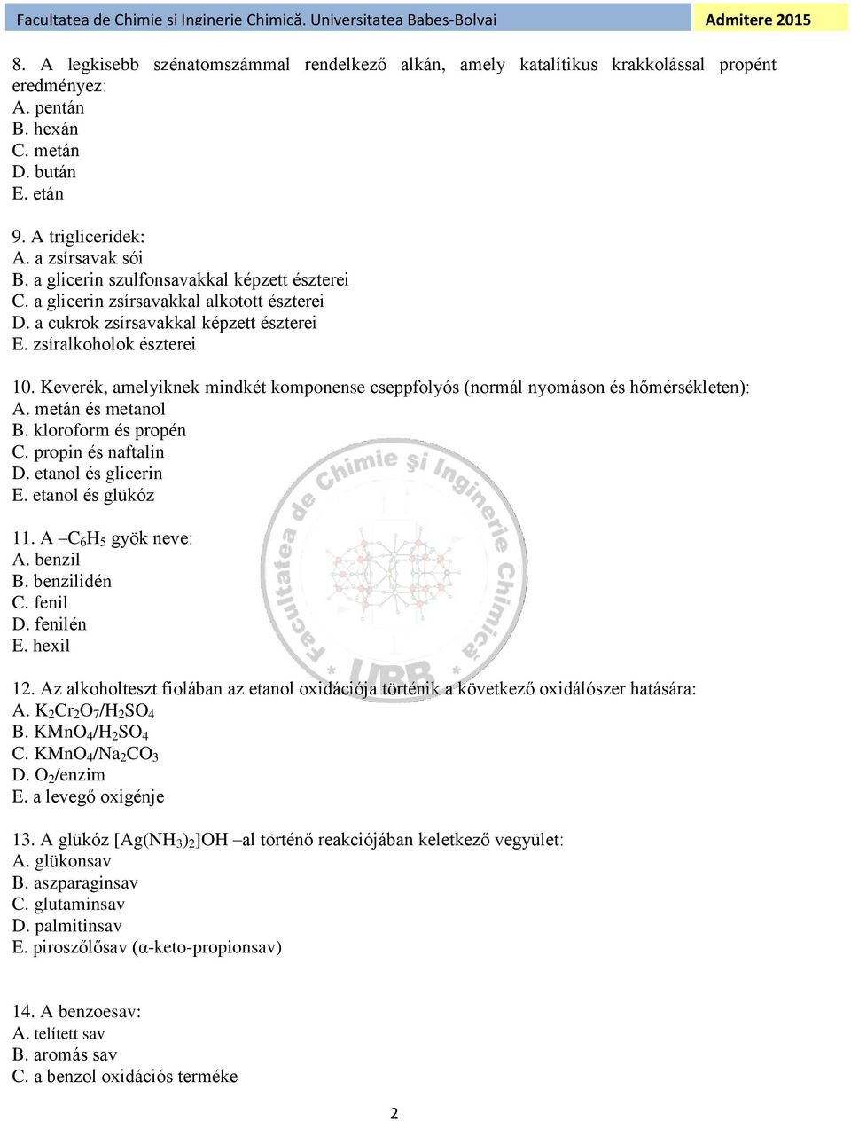 Keverék, amelyiknek mindkét komponense cseppfolyós (normál nyomáson és hőmérsékleten): A. metán és metanol B. kloroform és propén C. propin és naftalin D. etanol és glicerin E. etanol és glükóz 11.