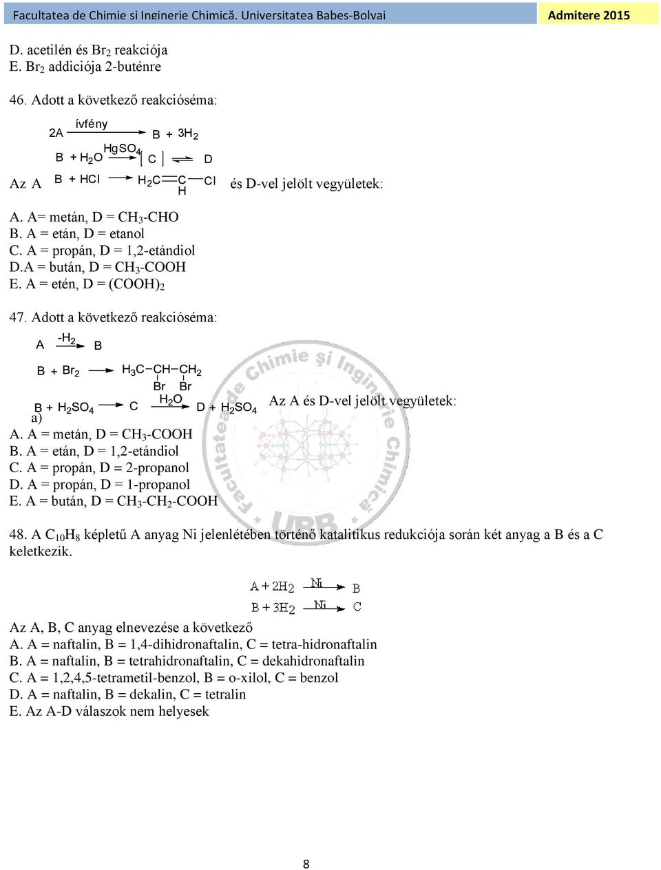 A = metán, D = CH 3 -COOH B. A = etán, D = 1,2-etándiol C. A = propán, D = 2-propanol D. A = propán, D = 1-propanol E. A = bután, D = CH 3 -CH 2 -COOH Az A és D-vel jelölt vegyületek: 48.