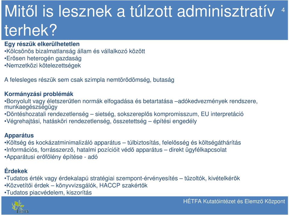 Kormányzási problémák Bonyolult vagy életszerűtlen normák elfogadása és betartatása adókedvezmények rendszere, munkaegészségügy Döntéshozatali rendezetlenség sietség, sokszereplős kompromisszum, EU