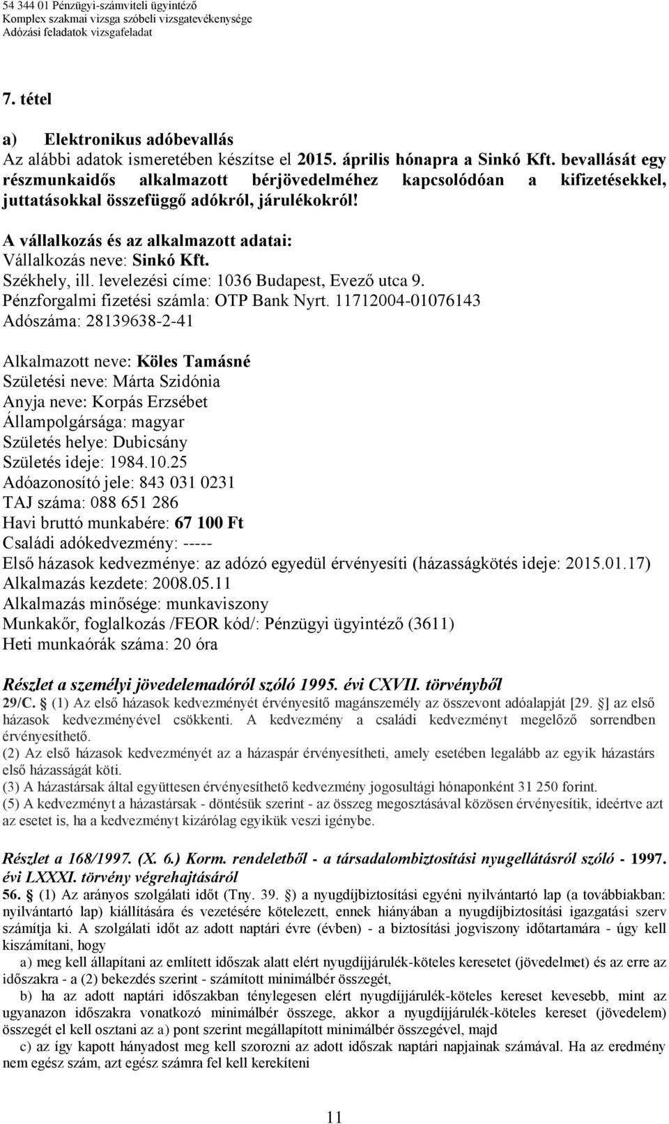 A vállalkozás és az alkalmazott adatai: Vállalkozás neve: Sinkó Kft. Székhely, ill. levelezési címe: 1036 Budapest, Evező utca 9. Pénzforgalmi fizetési számla: OTP Bank Nyrt.