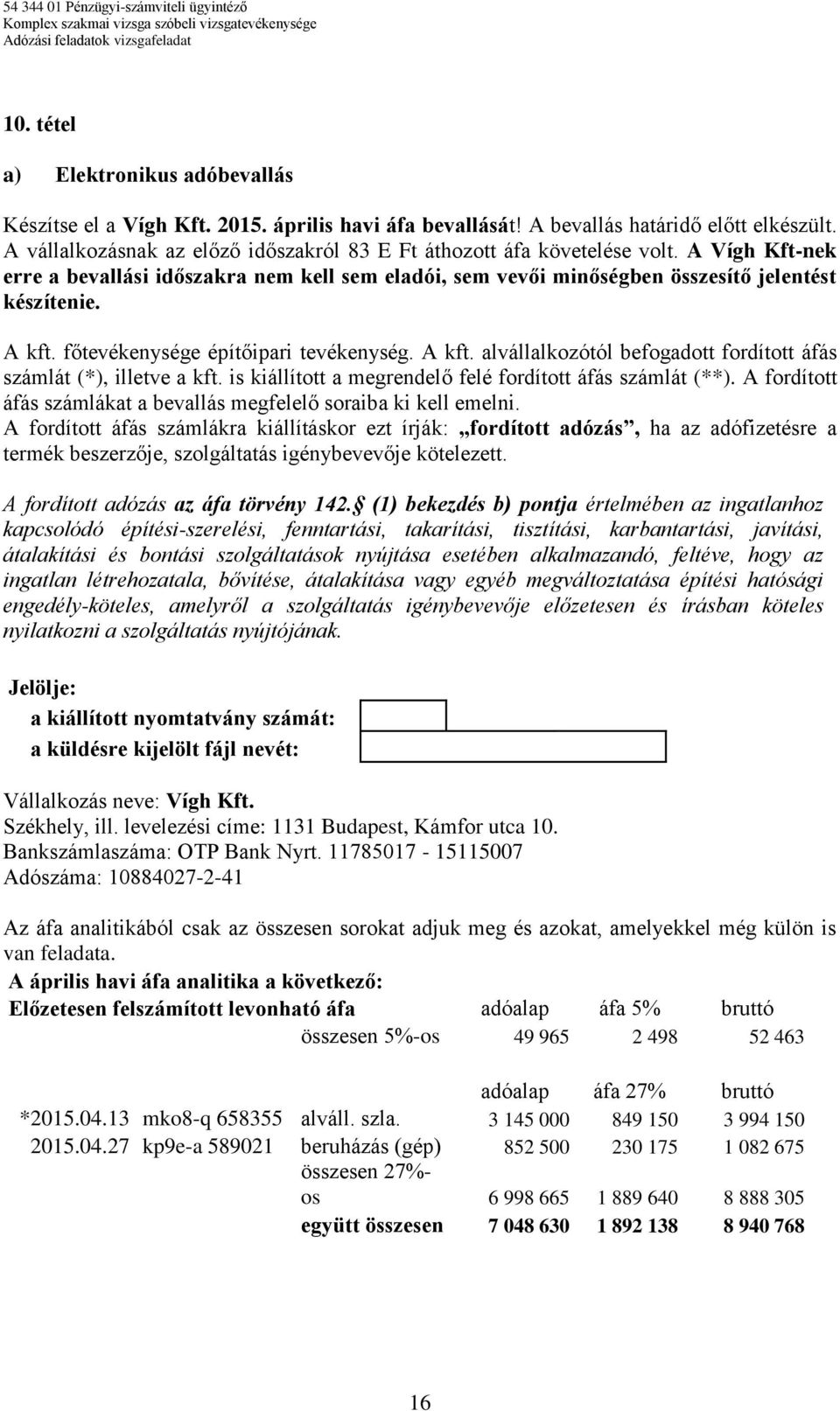 főtevékenysége építőipari tevékenység. A kft. alvállalkozótól befogadott fordított áfás számlát (*), illetve a kft. is kiállított a megrendelő felé fordított áfás számlát (**).