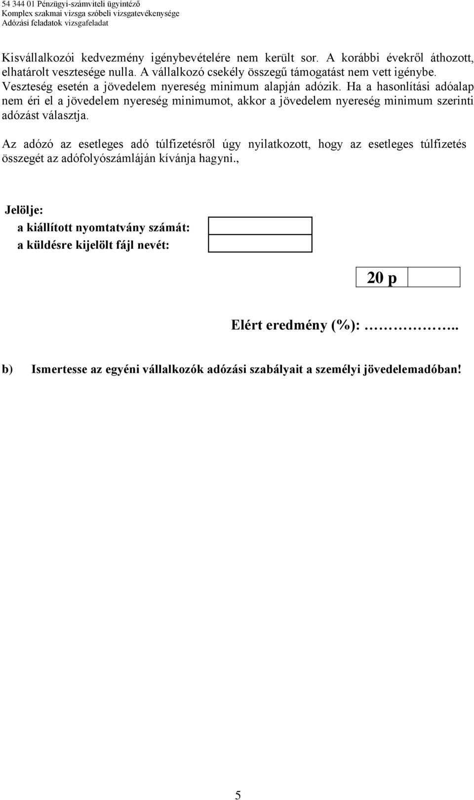 Ha a hasonlítási adóalap nem éri el a jövedelem nyereség minimumot, akkor a jövedelem nyereség minimum szerinti adózást választja.