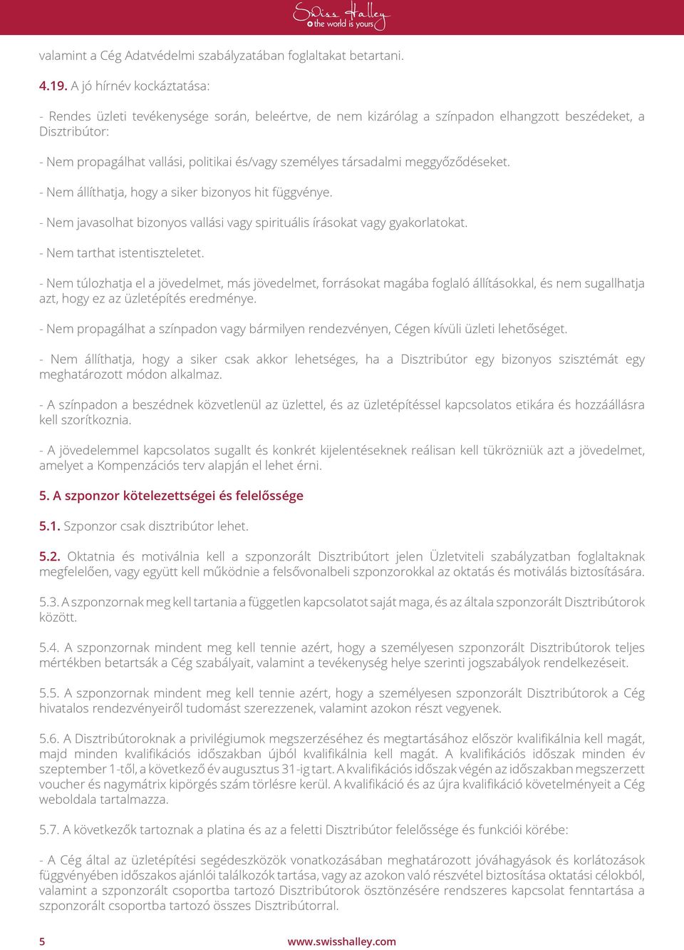 társadalmi meggyőződéseket. - Nem állíthatja, hogy a siker bizonyos hit függvénye. - Nem javasolhat bizonyos vallási vagy spirituális írásokat vagy gyakorlatokat. - Nem tarthat istentiszteletet.