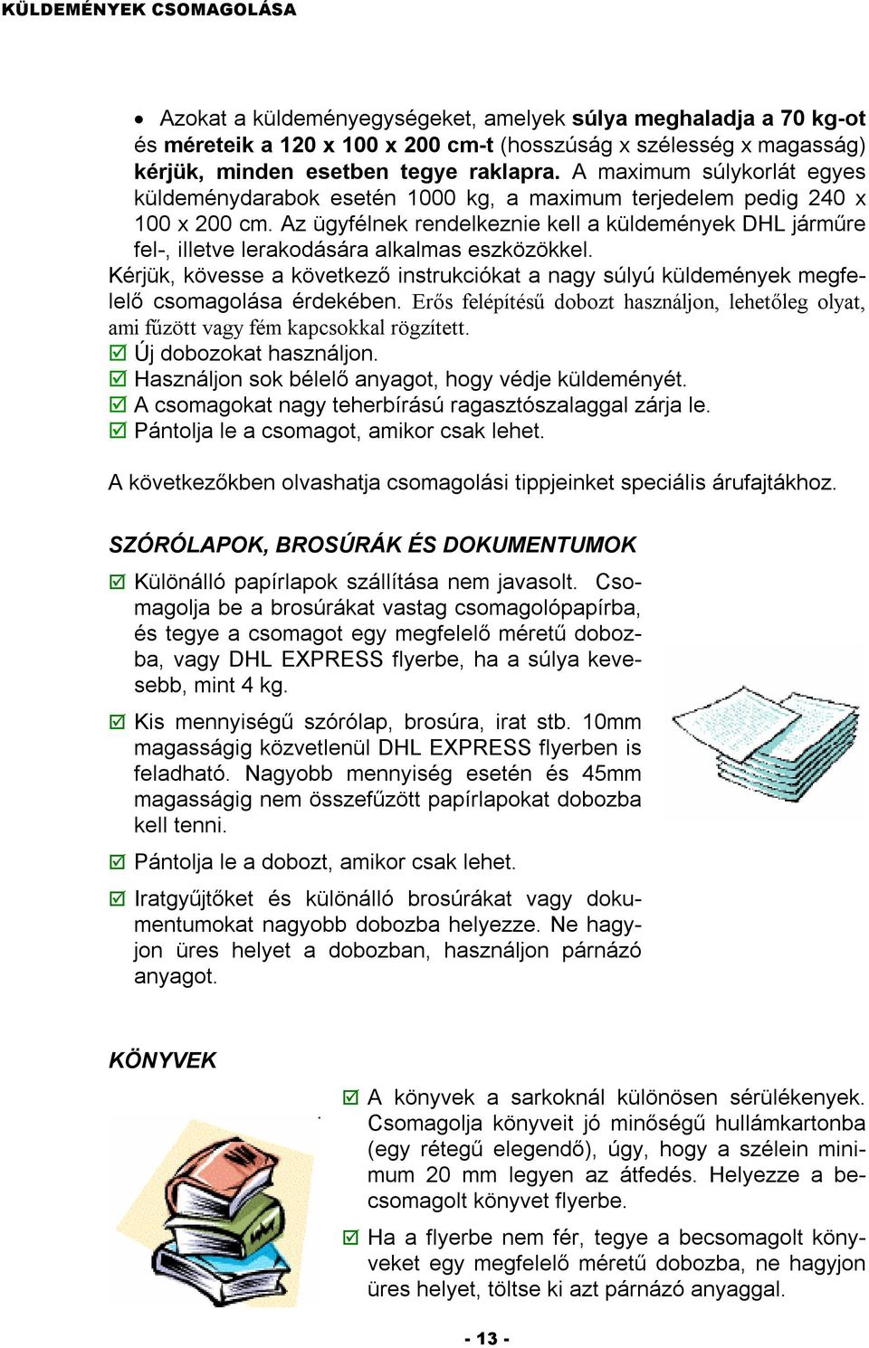 Az ügyfélnek rendelkeznie kell a küldemények DHL járműre fel-, illetve lerakodására alkalmas eszközökkel.