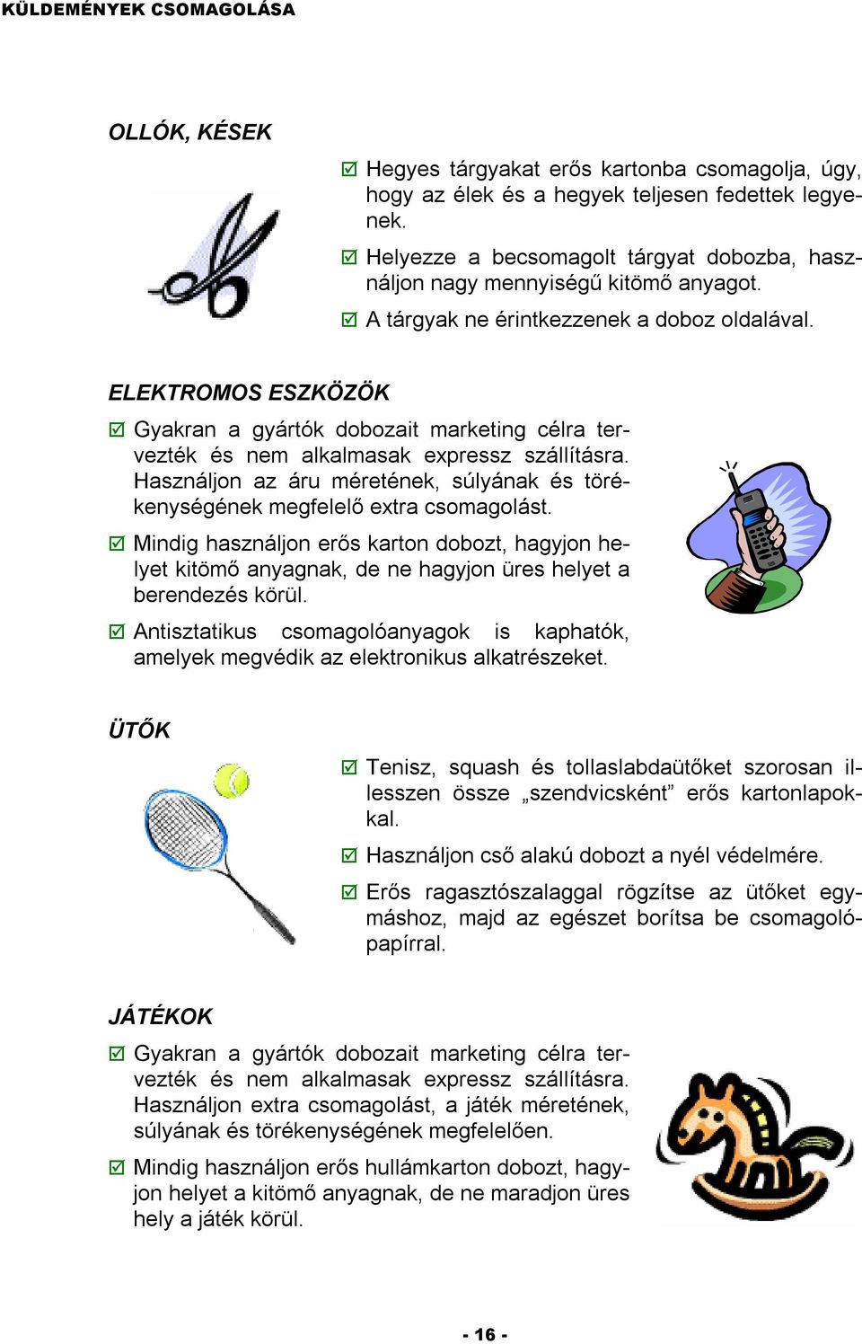 Használjon az áru méretének, súlyának és törékenységének megfelelő extra csomagolást.