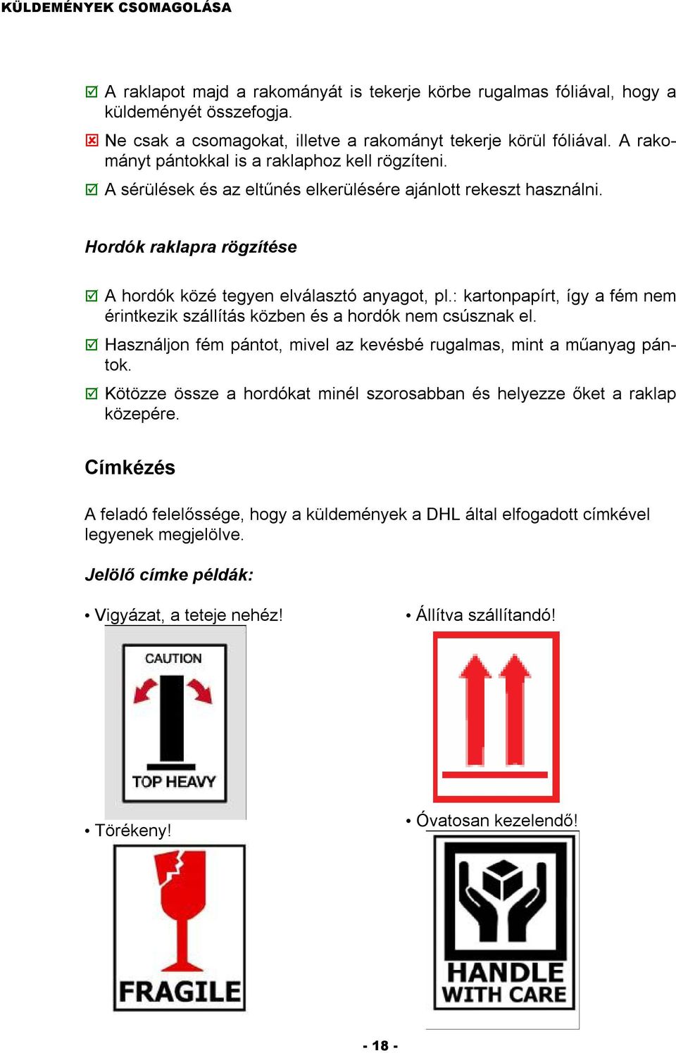 : kartonpapírt, így a fém nem érintkezik szállítás közben és a hordók nem csúsznak el. Használjon fém pántot, mivel az kevésbé rugalmas, mint a műanyag pántok.